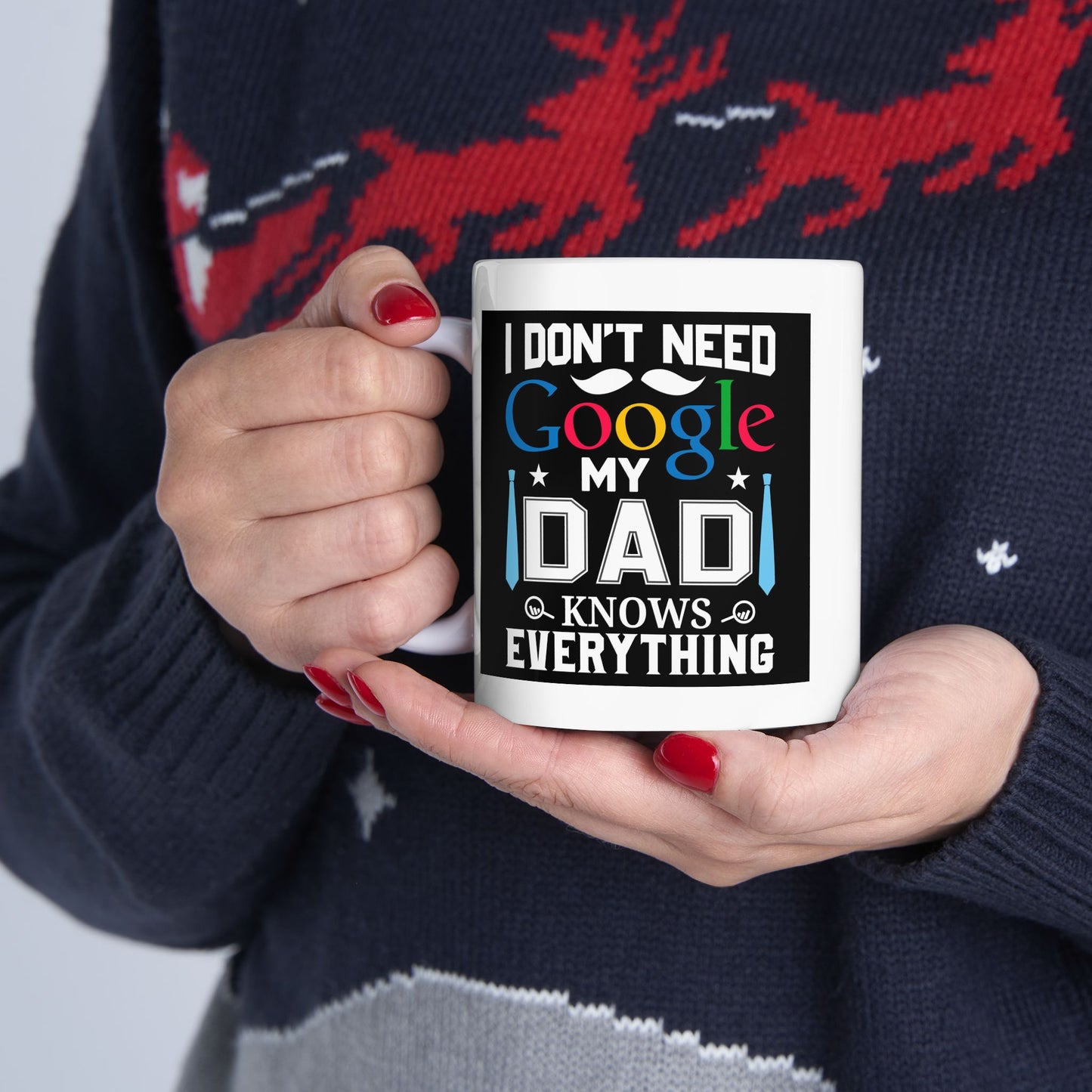 Father's Day Mug - I Don't Need Google