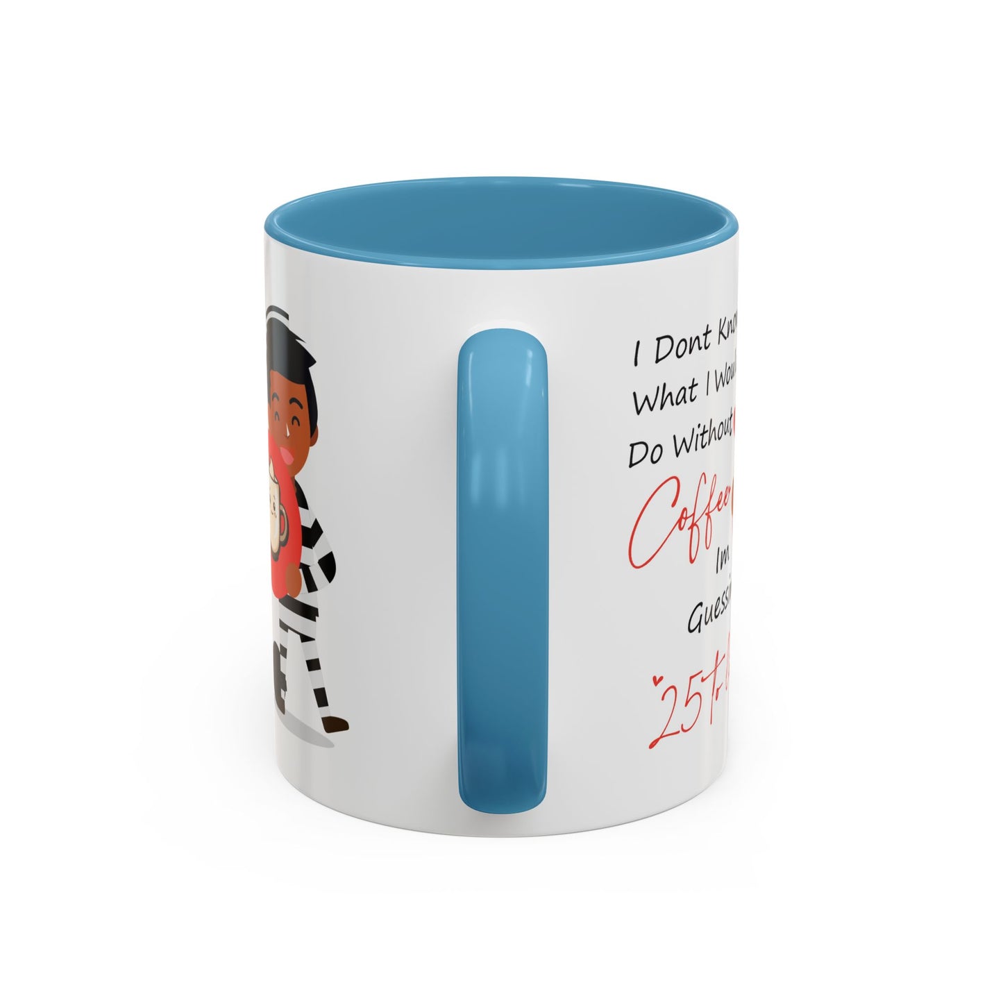 Humor Mug - I Don't Know What I Would Do Without Coffee