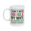 Humor Mug - I Don't Need Google My Wife Knows Everything
