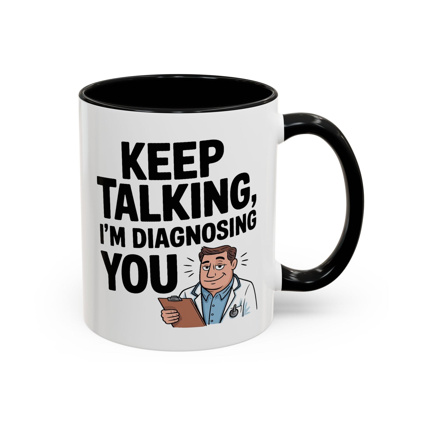 Humor Mug - Keep Talking I'm Diagnosing You