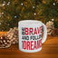 Motivation Mug - Be Brave and Follow Your Dreams