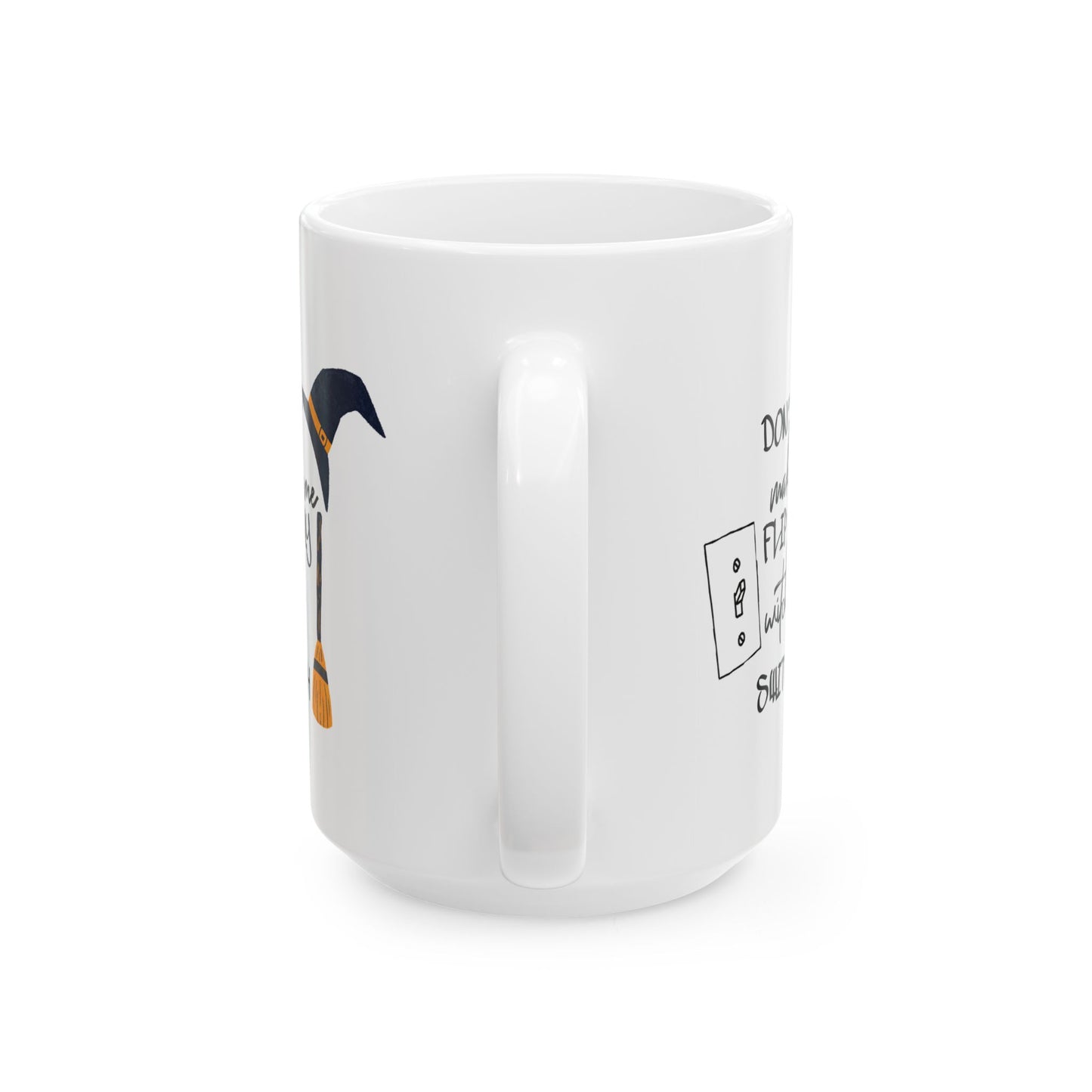 Humor Mug - Don't Make Me Flip My Witch Switch