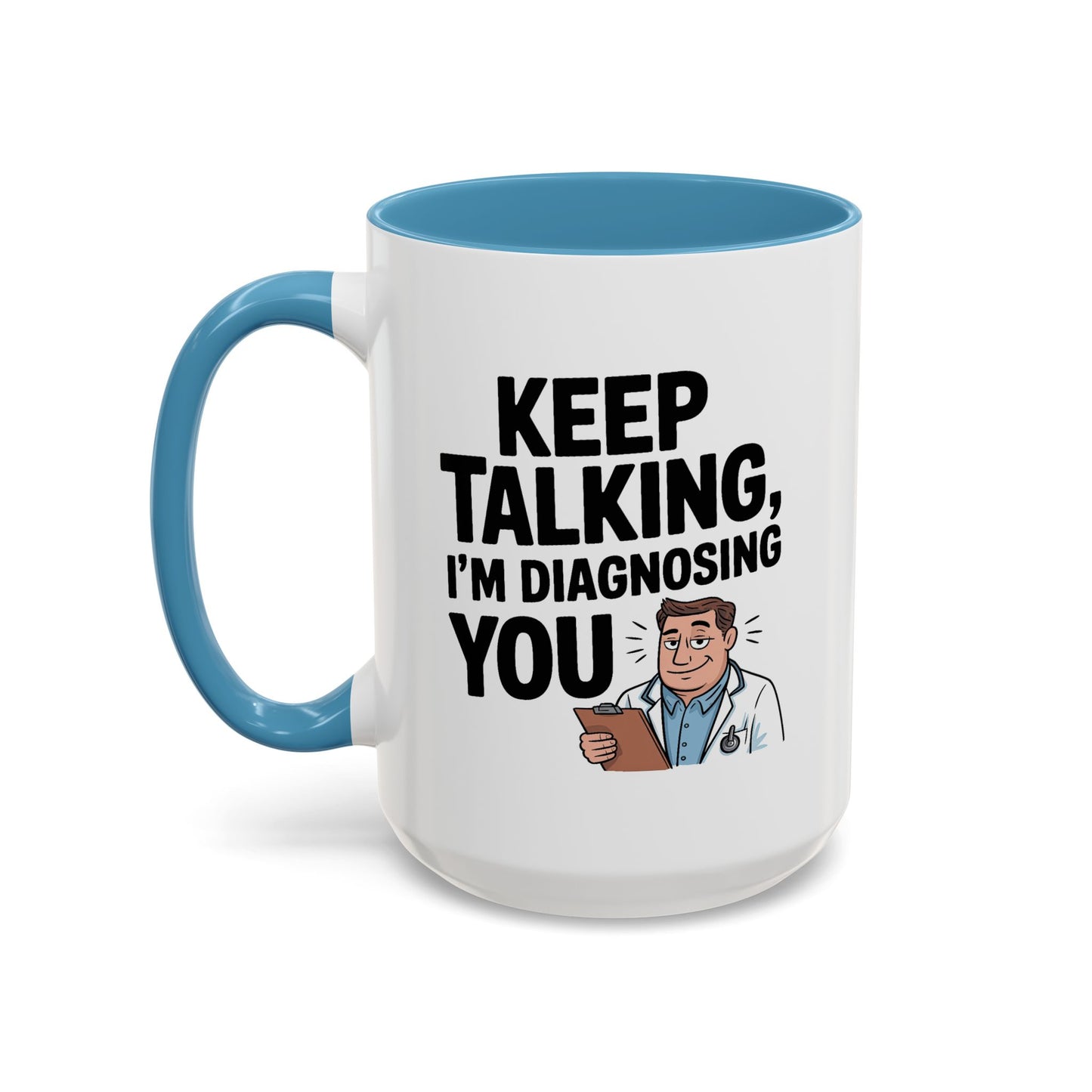 Humor Mug - Keep Talking I'm Diagnosing You