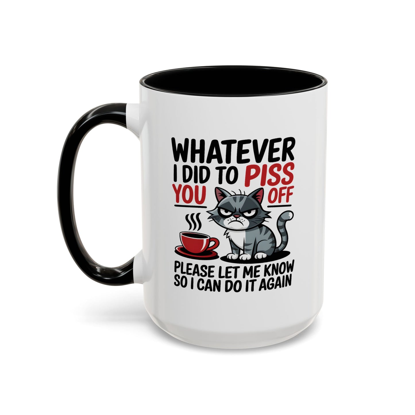 Humor Mug - Whatever I Did to Piss You Off