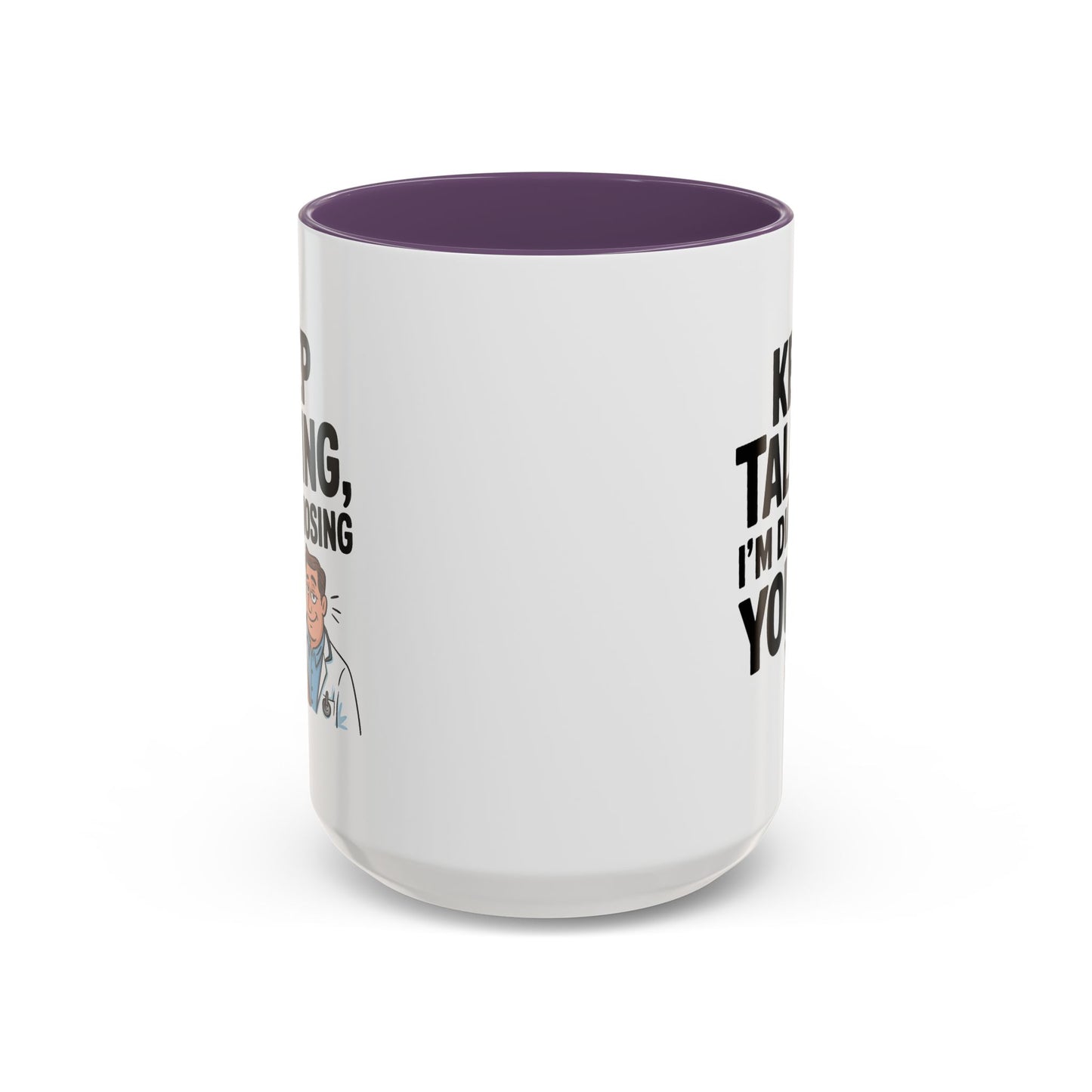 Humor Mug - Keep Talking I'm Diagnosing You