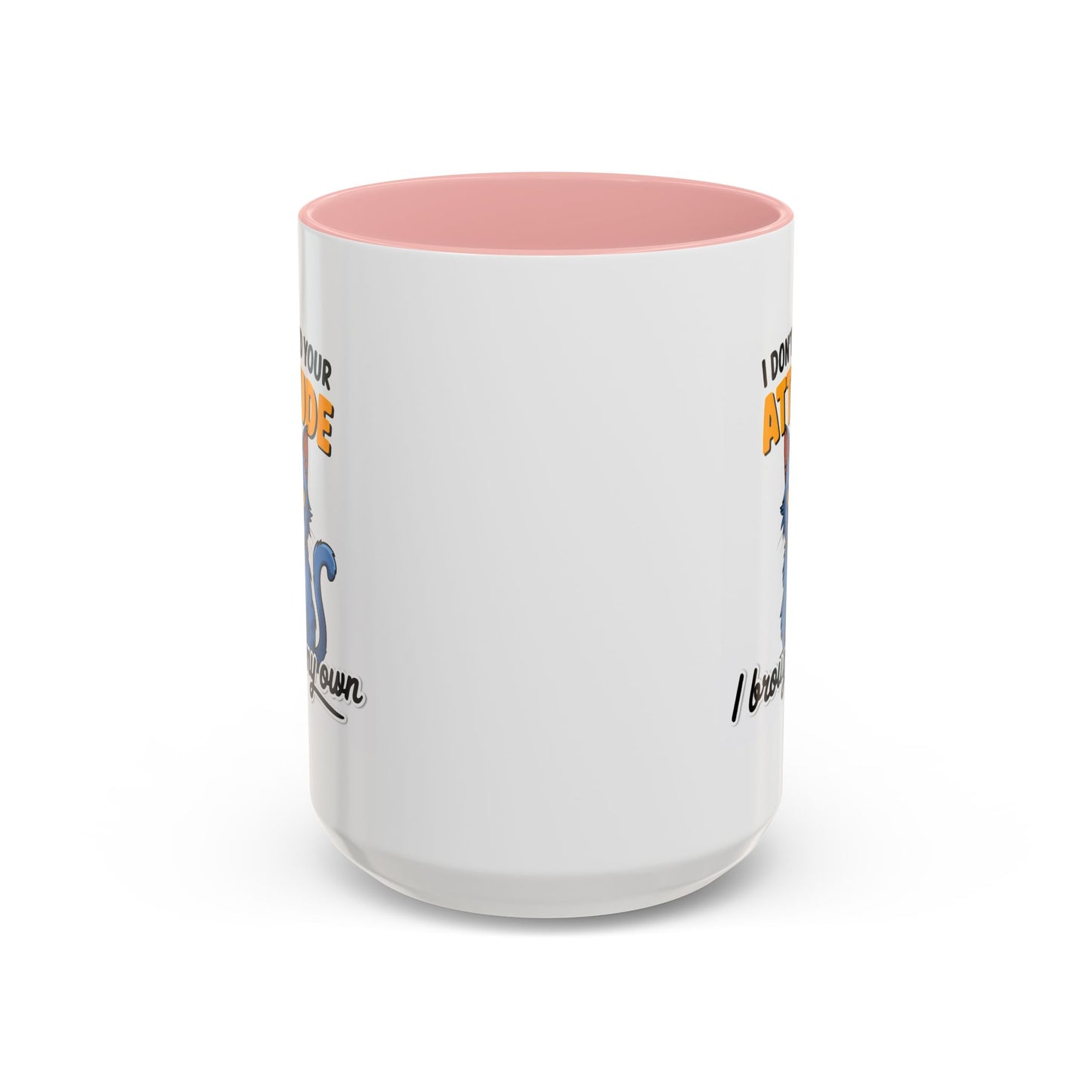 Humor Mug - I Don't Need Your Attitude