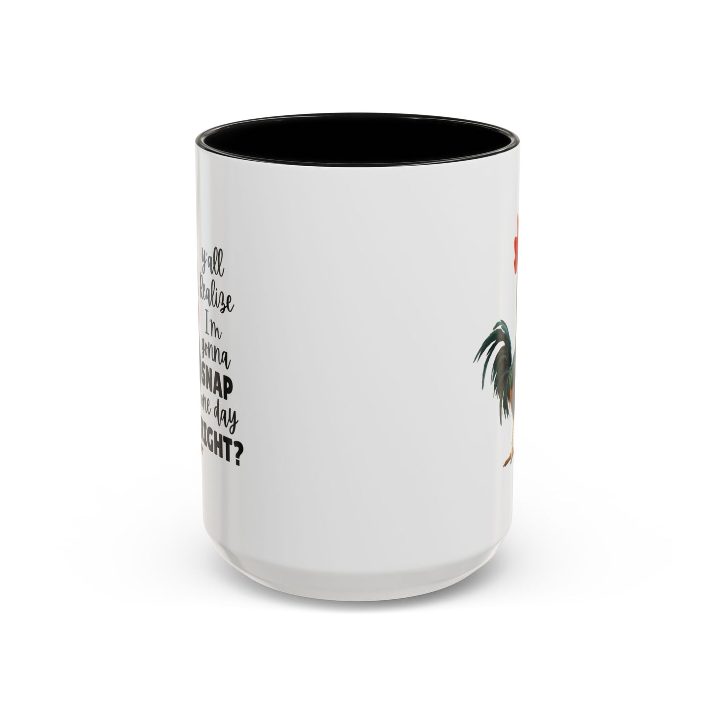 Humor Mug - Y'all Realize I'm Gonna Snap One Day Right