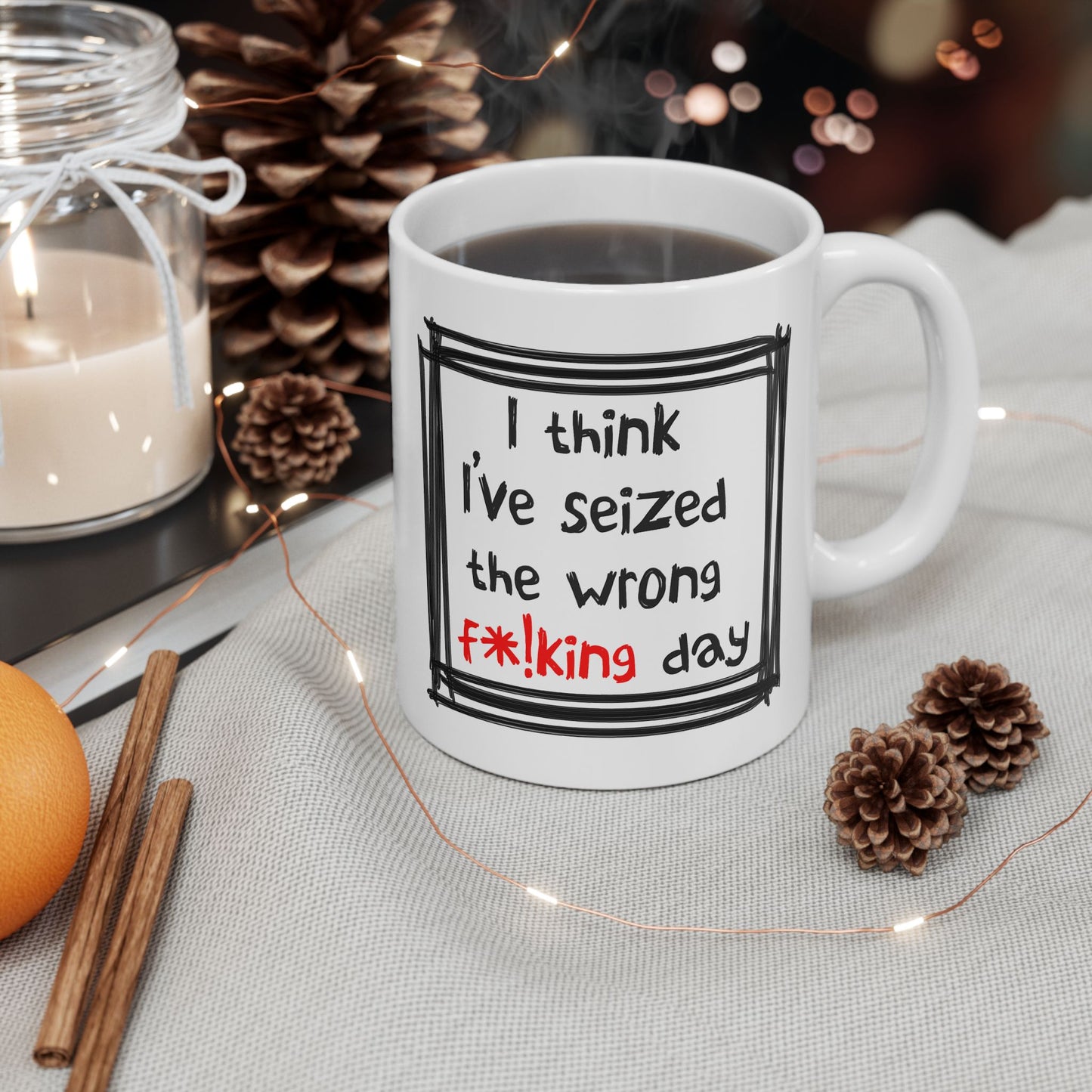 Humor Mug - I Think I've Seized The Wrong F*!king Day