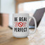 Motivation Mug - Be Real Not Perfect