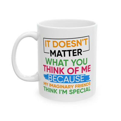 Humor Mug - It Doesn't Matter What You Think of Me