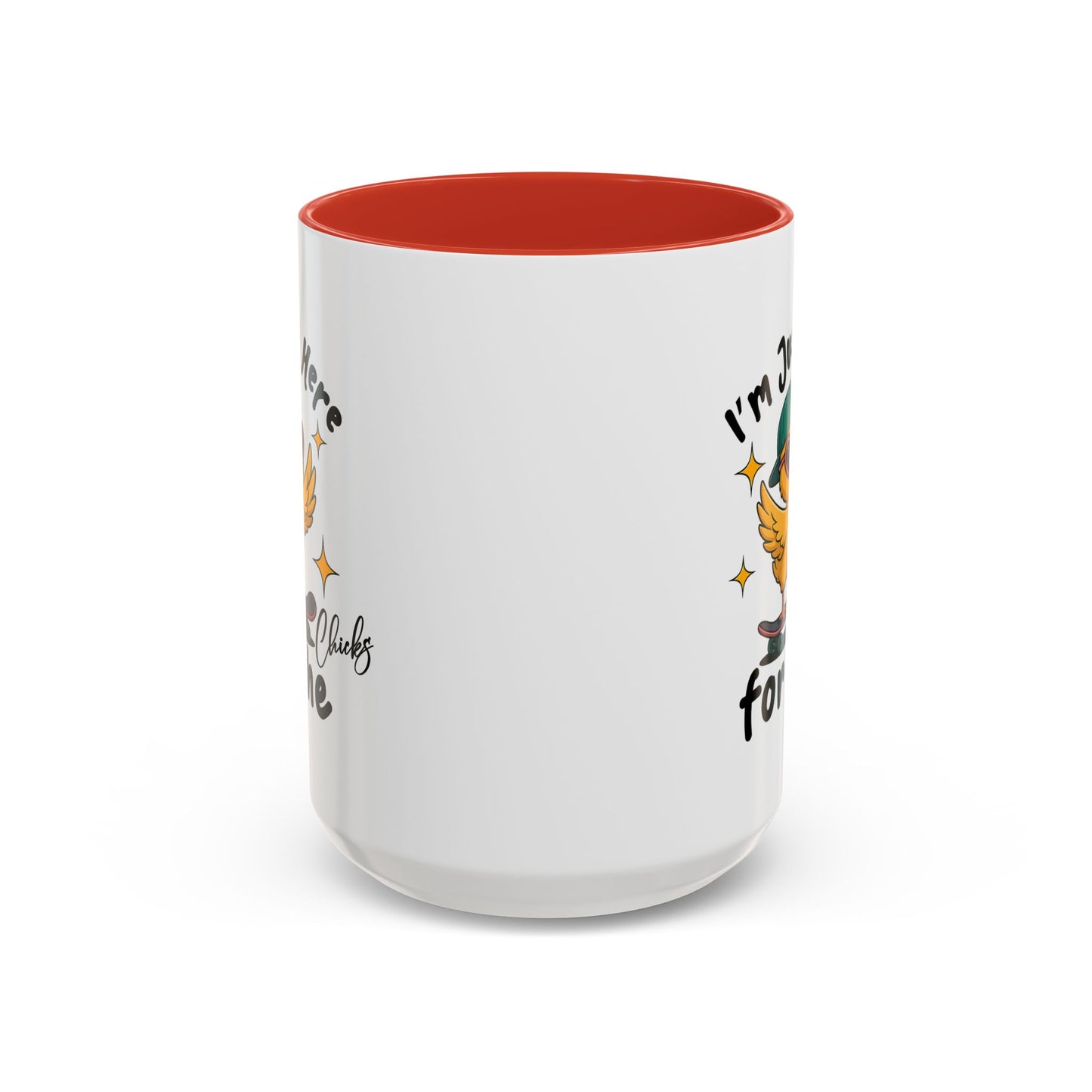 Humor Mug - I'm Just Here For The Chicks