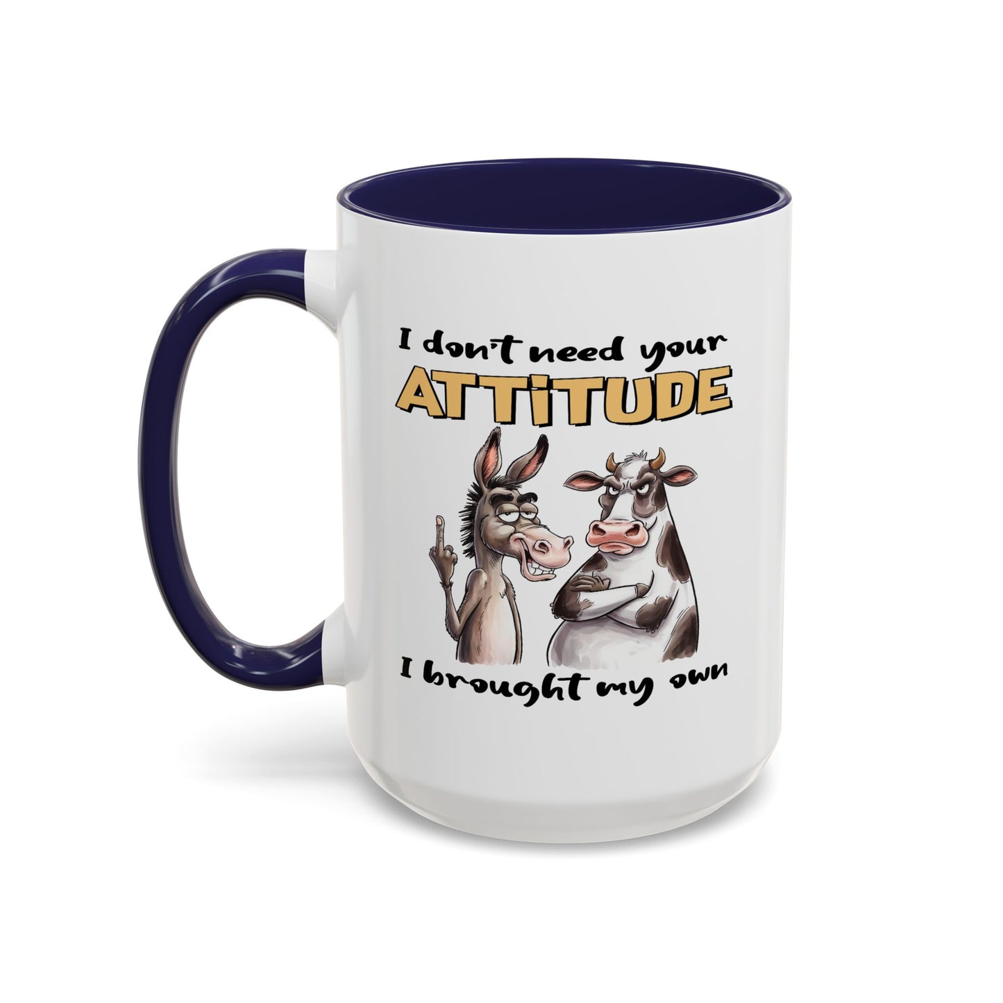 Adult Mug - I Don't Need Your Attitude I Brought My Own