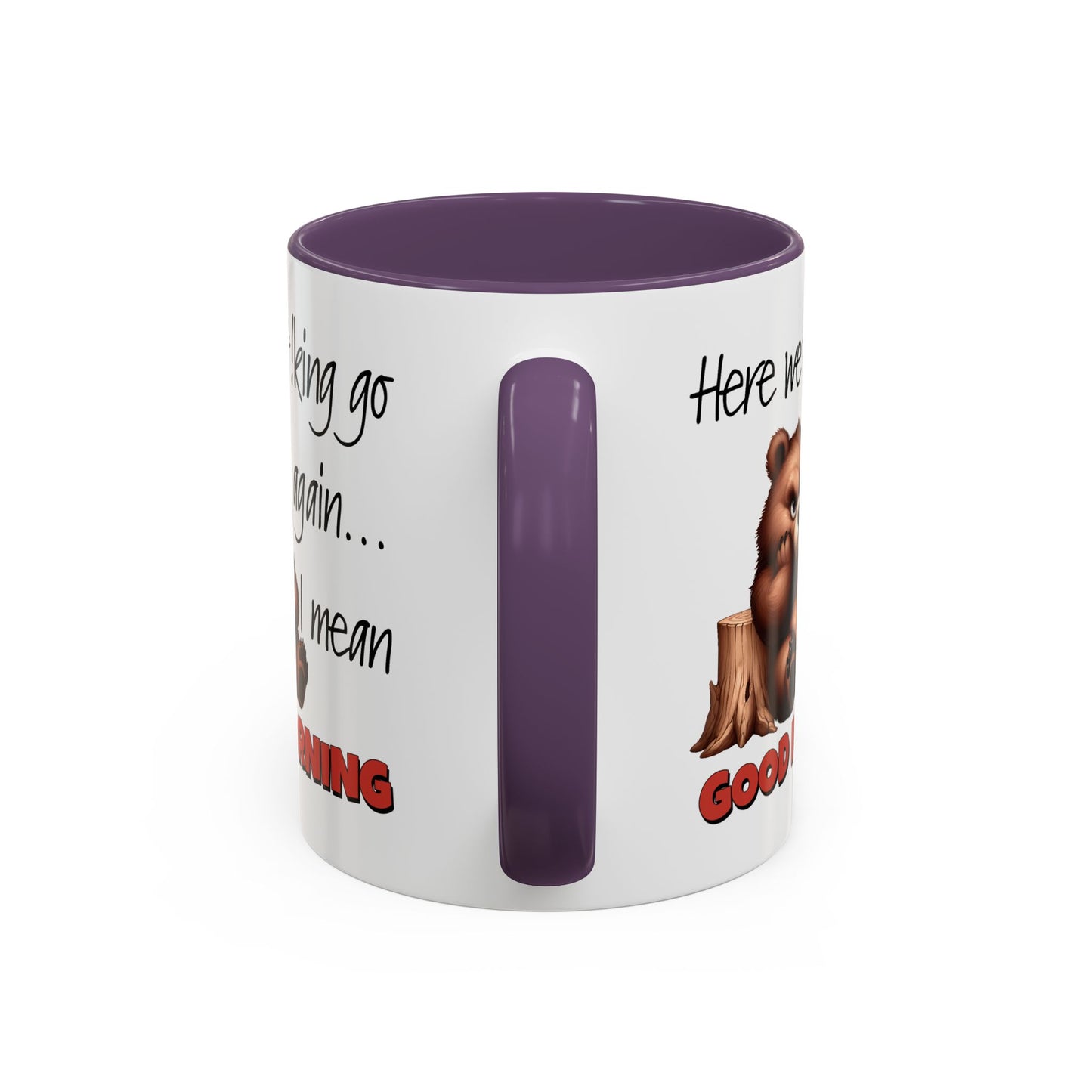 Humor Mug - Here We Go I Mean Good Morning