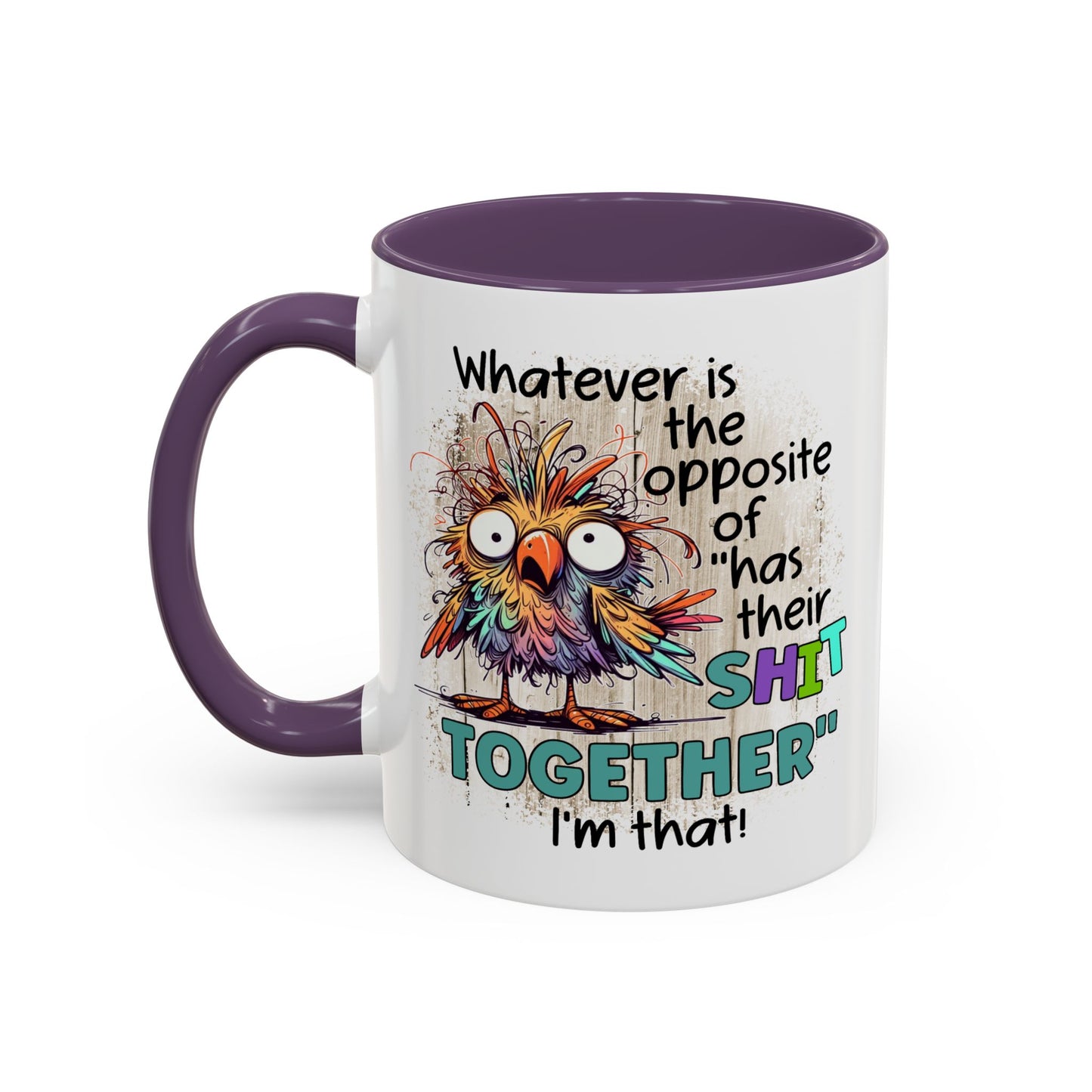 Humor Mug - Whatever Is The Opposite of Has Their Shit Together