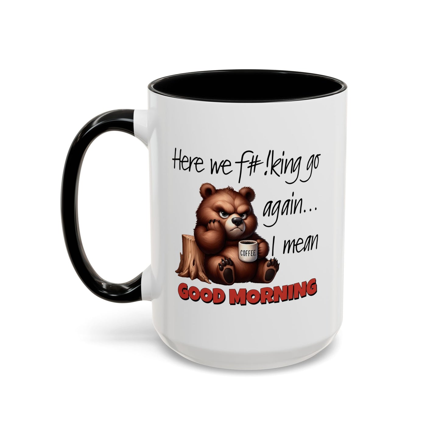 Humor Mug - Here We Go I Mean Good Morning