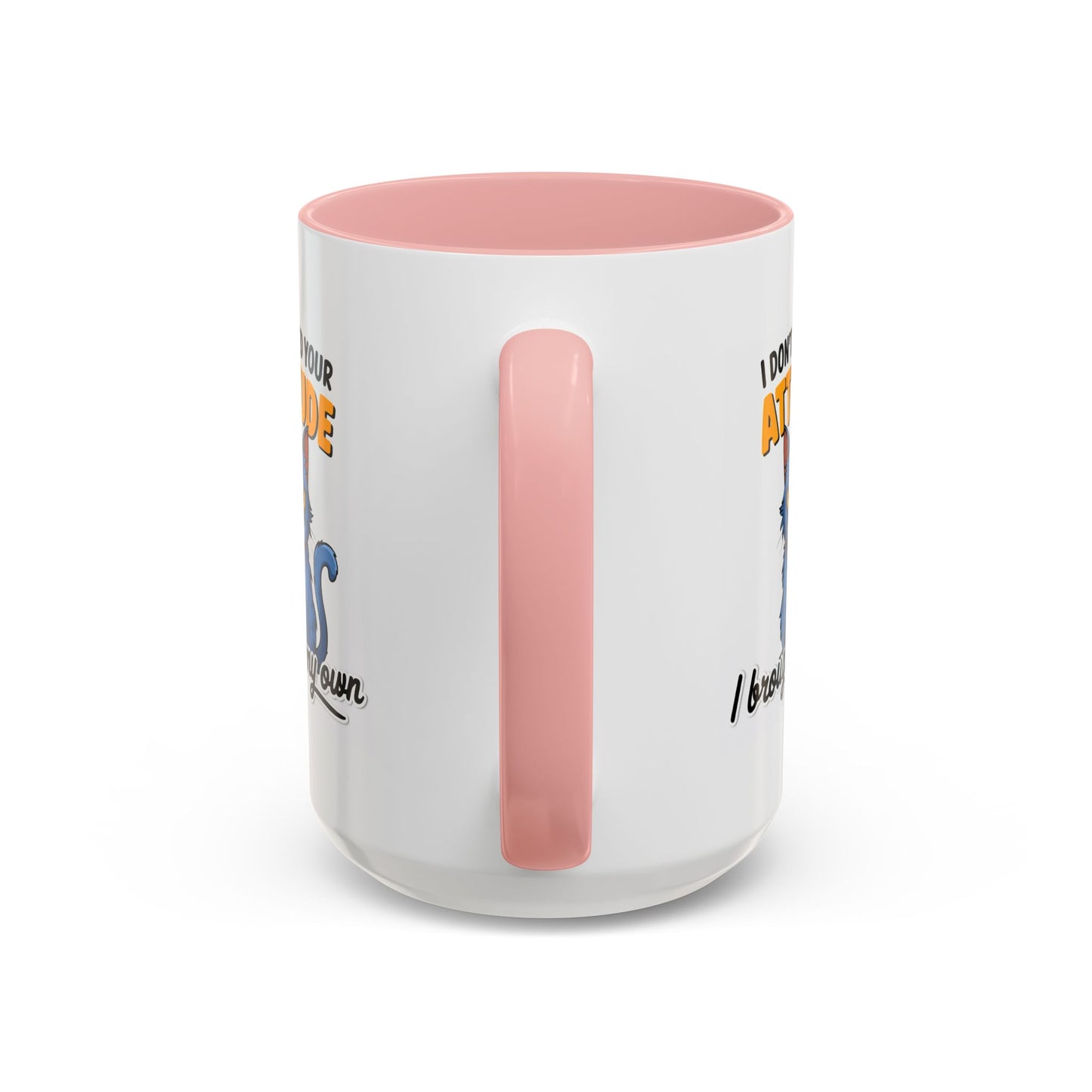 Humor Mug - I Don't Need Your Attitude