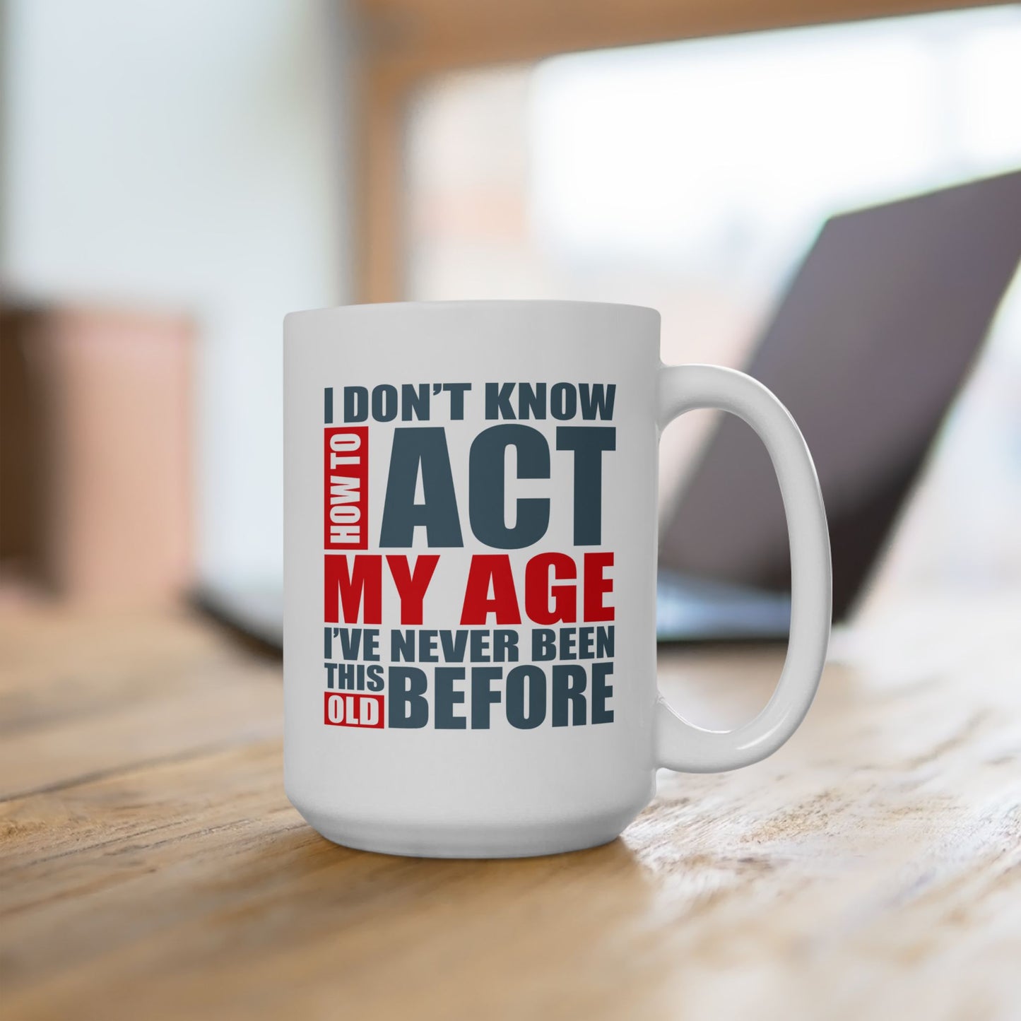 Adult Mug - I Don't Know How To Act My Age