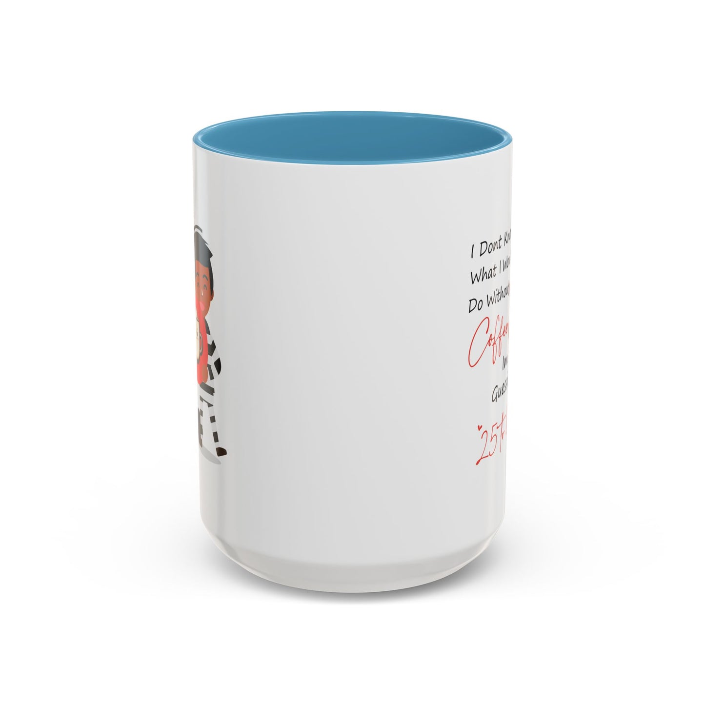 Humor Mug - I Don't Know What I Would Do Without Coffee