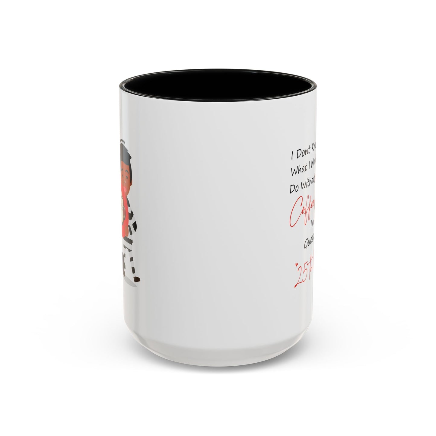 Humor Mug - I Don't Know What I Would Do Without Coffee