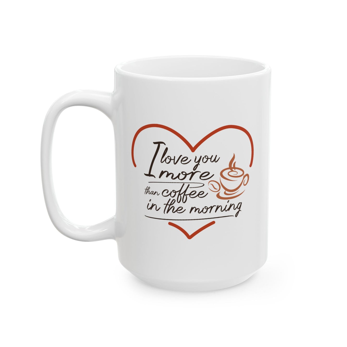 Valentine's Day Mug - I Love You More Than Coffee