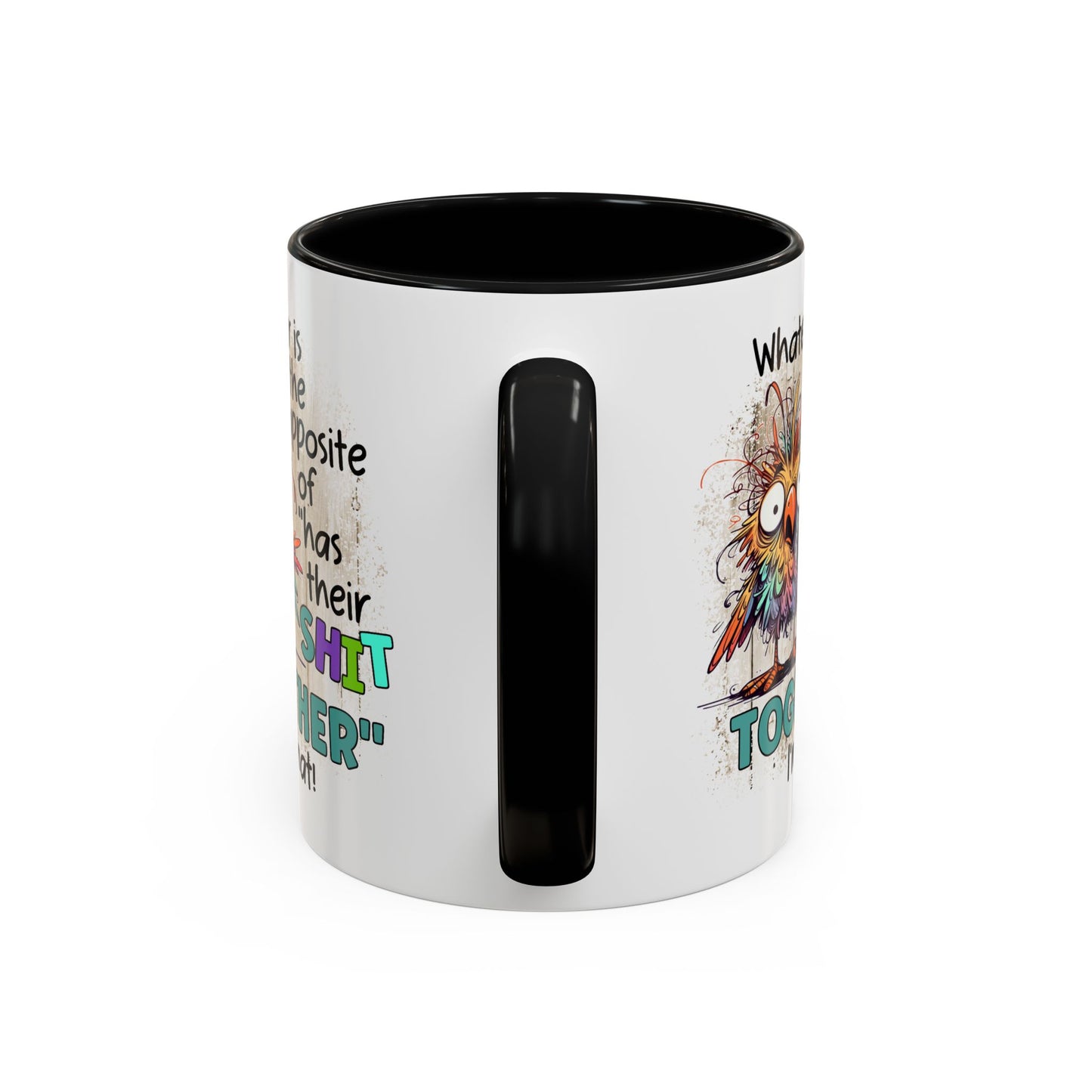 Humor Mug - Whatever Is The Opposite of Has Their Shit Together