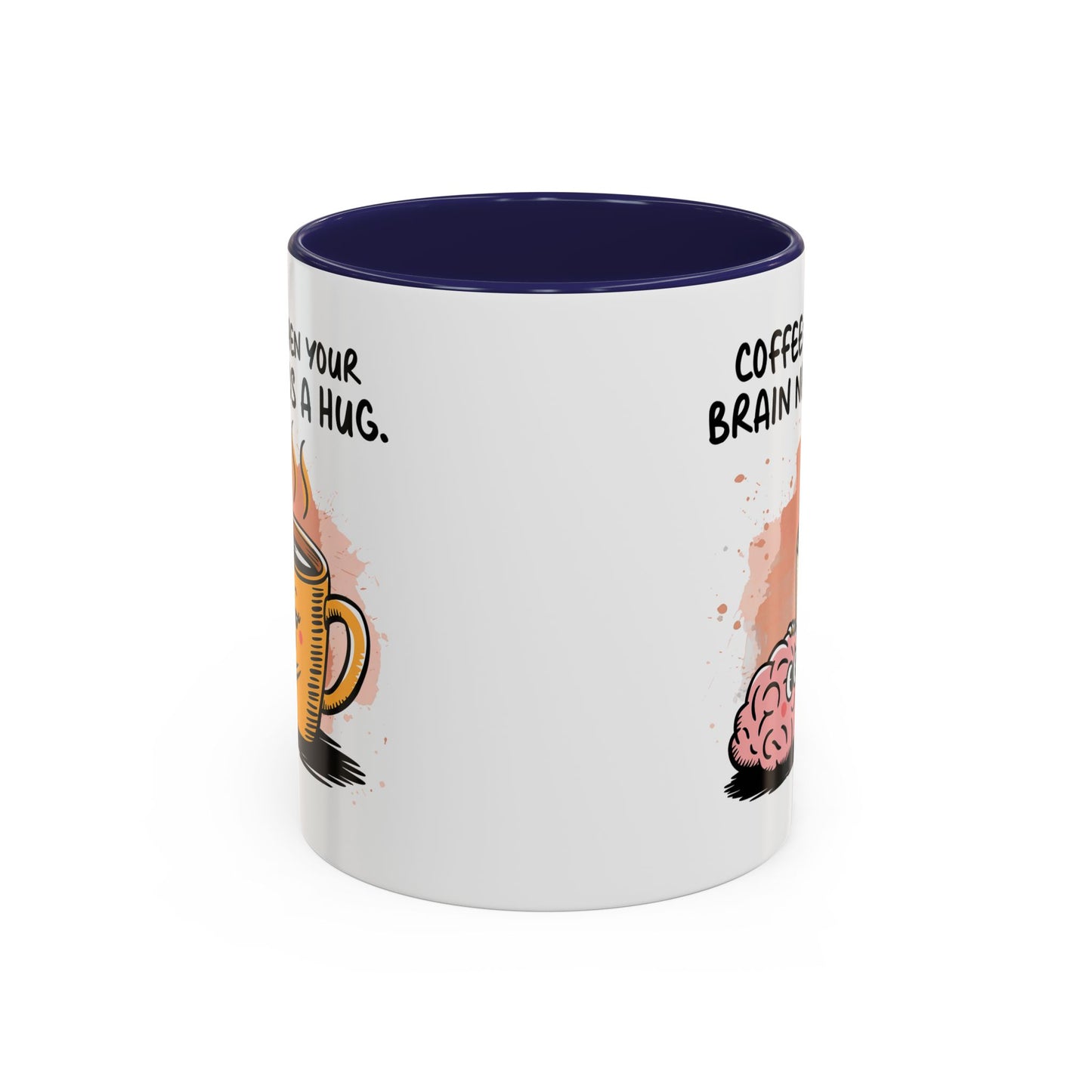 Humor Mug - Coffee When Your Brain Needs a Hug