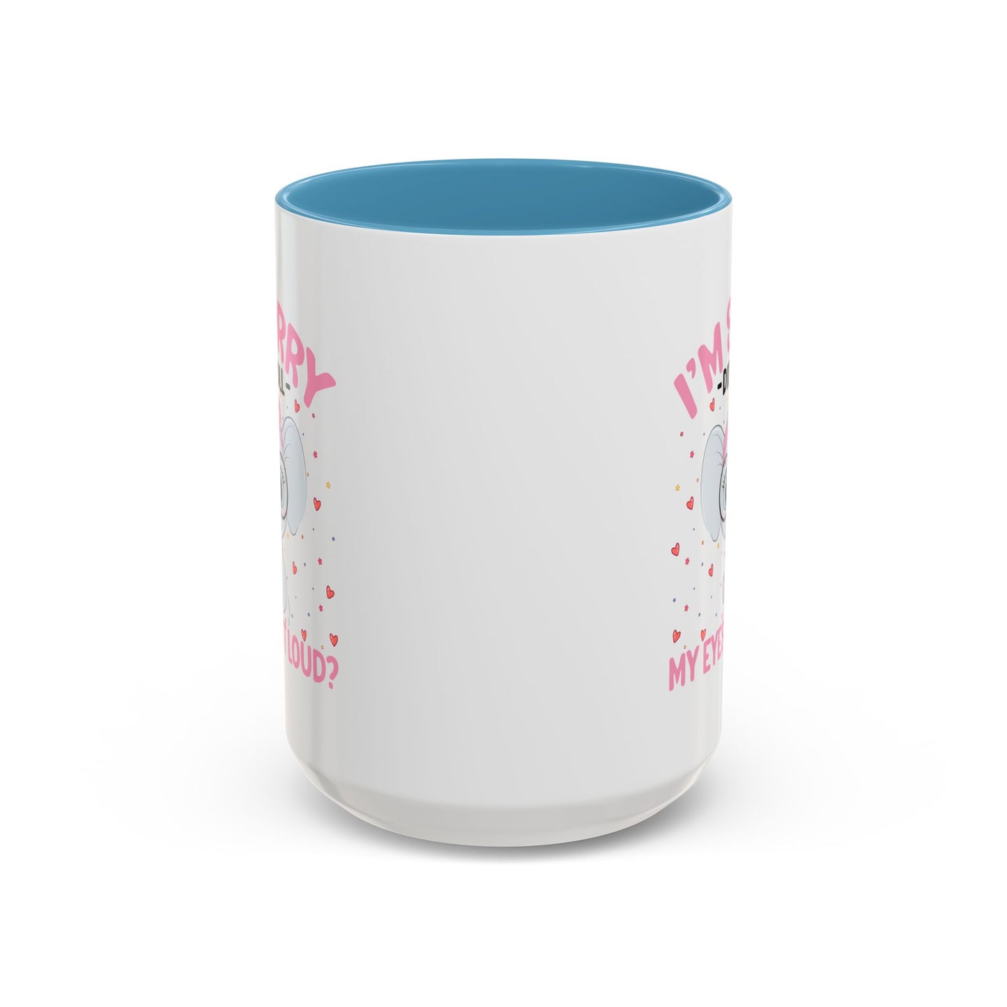 Humor Mug - I'm Sorry Did I Roll My Eyes Out loud?