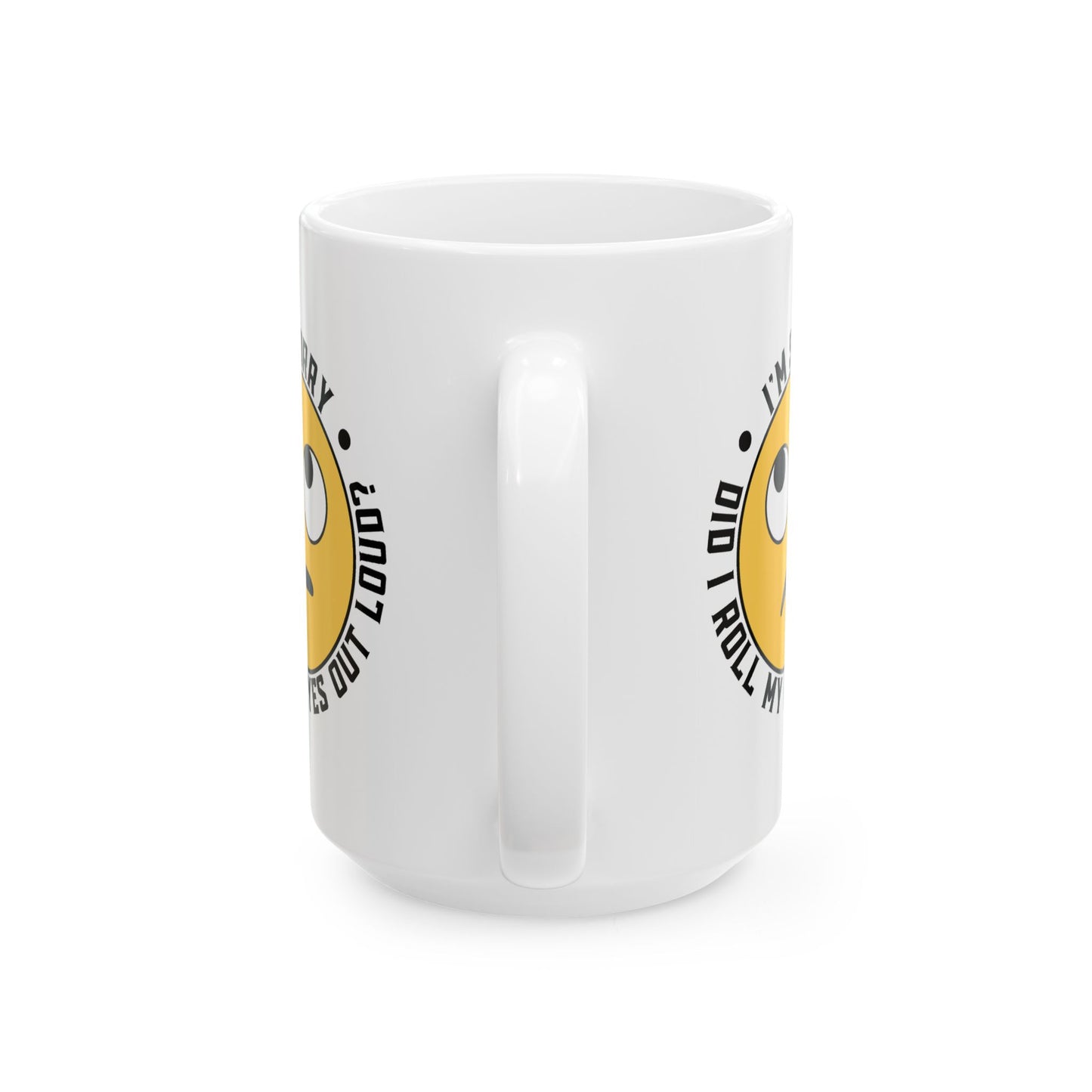 Humor Mug - I'm Sorry Did I Roll My Eyes Out Loud Emoji