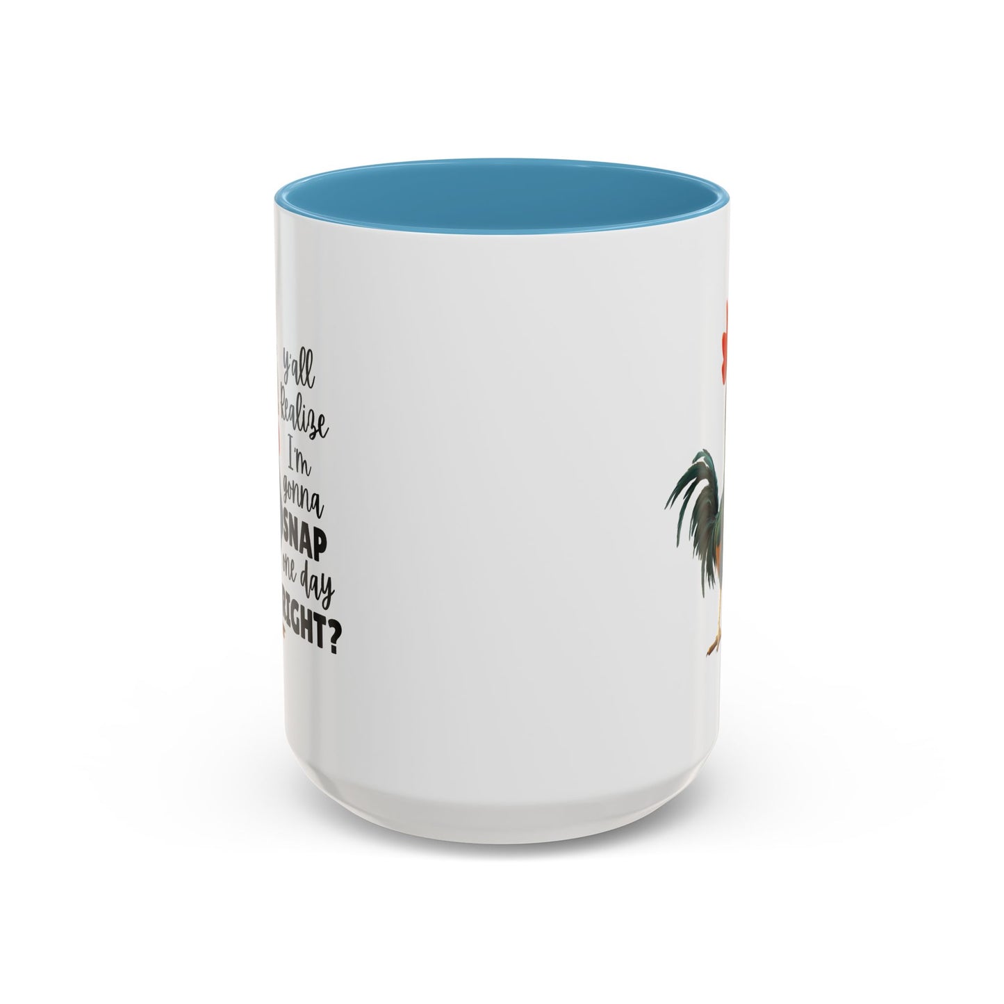 Humor Mug - Y'all Realize I'm Gonna Snap One Day Right