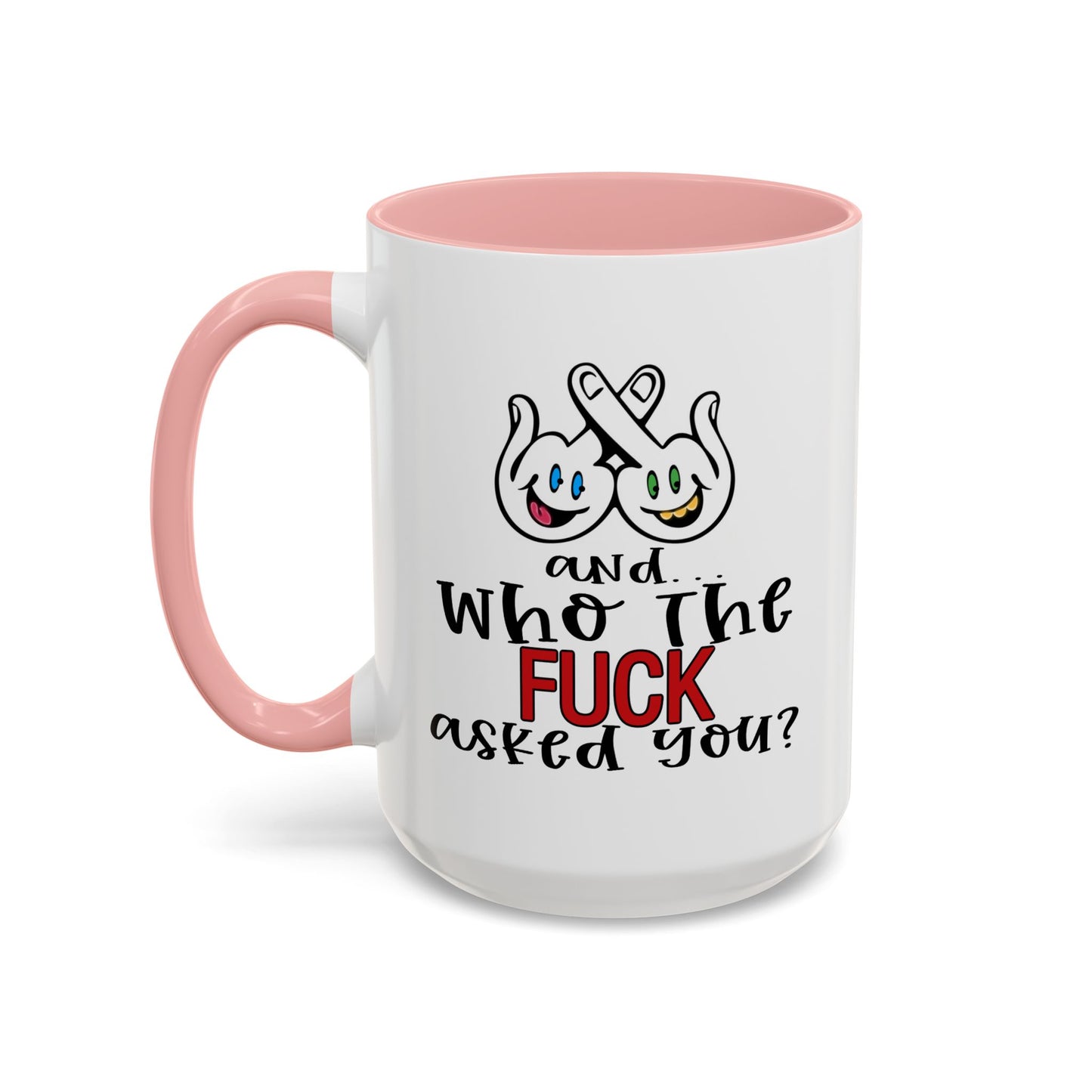 Adult Mug - And Who The Fuck Asked You