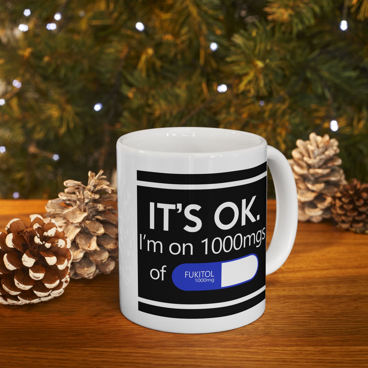Humor Mug - It's Ok I'm On 1000mgs of Fukitol