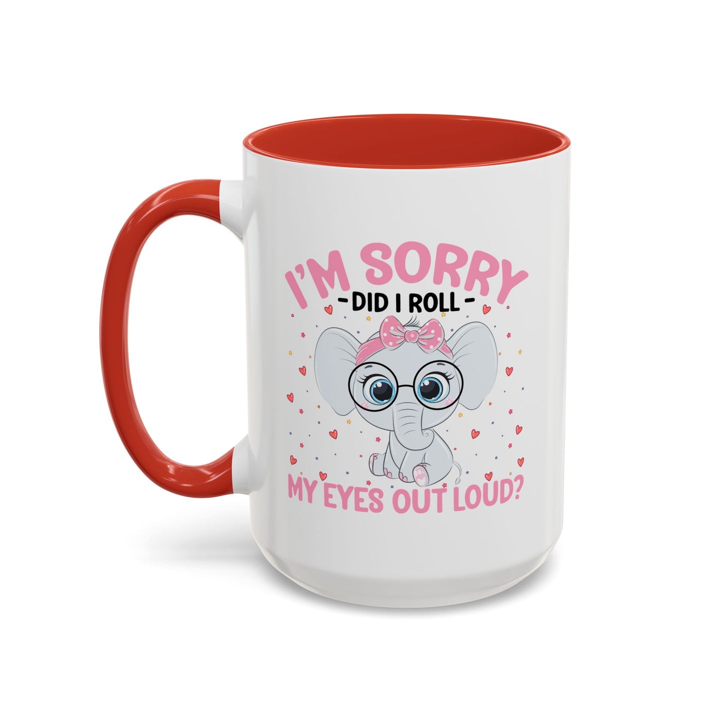 Humor Mug - I'm Sorry Did I Roll My Eyes Out loud?