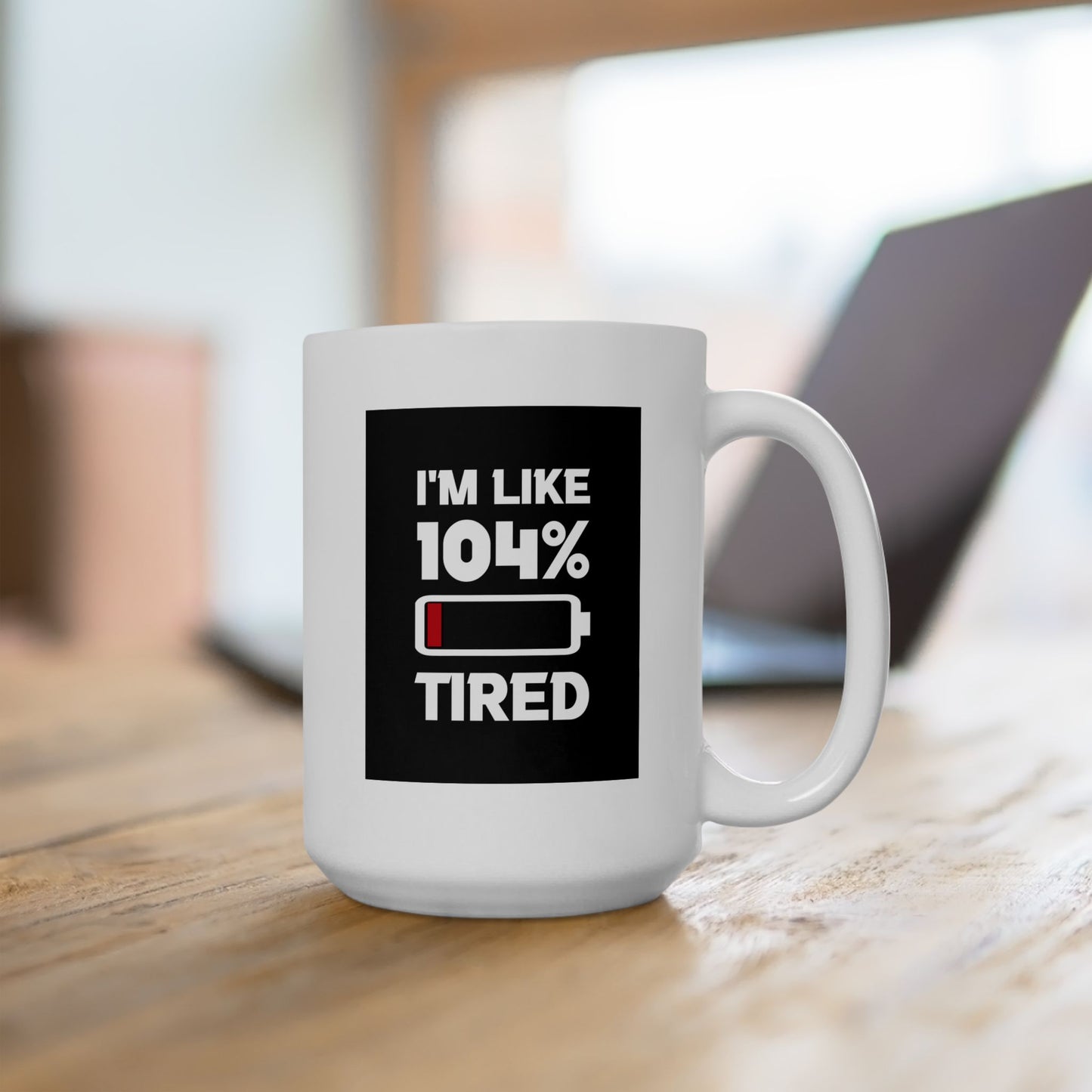 Humor Mug - I'm Like 104% Tired