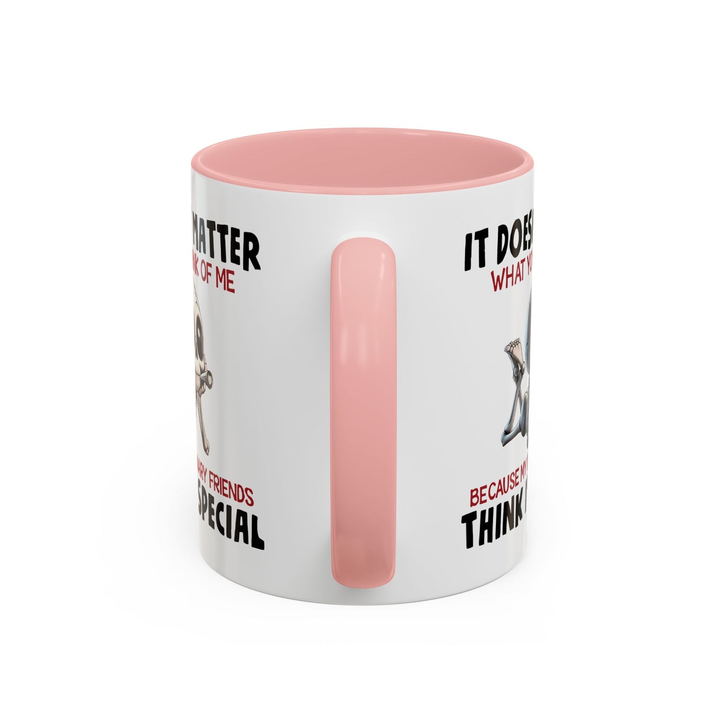 Humor Mug - It Doesn't Matter What You Think of Me