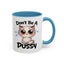 Humor Mug - Don't Be A Pussy