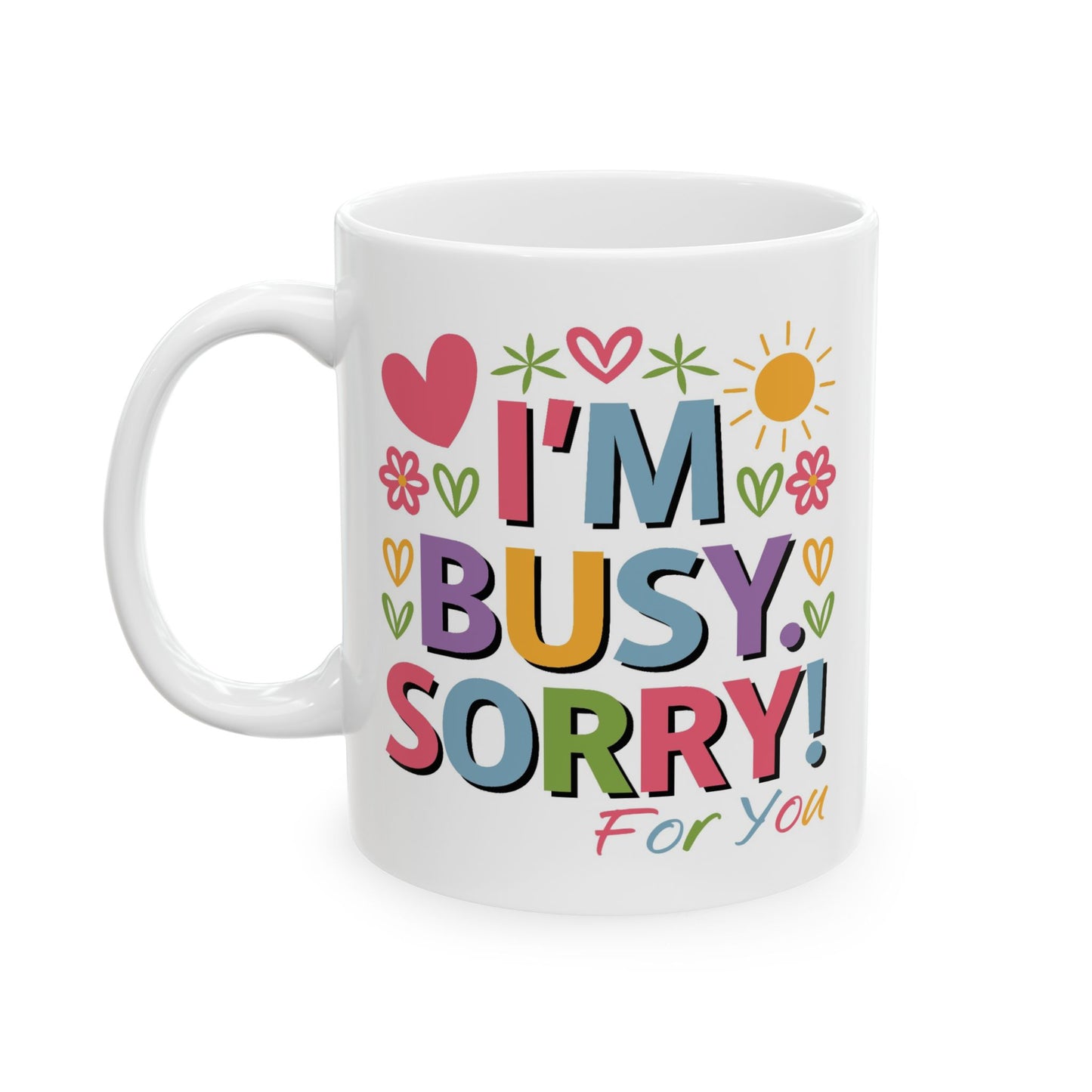Humor Mug - I'm Busy Sorry For You