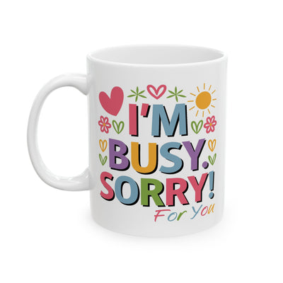 Humor Mug - I'm Busy Sorry For You