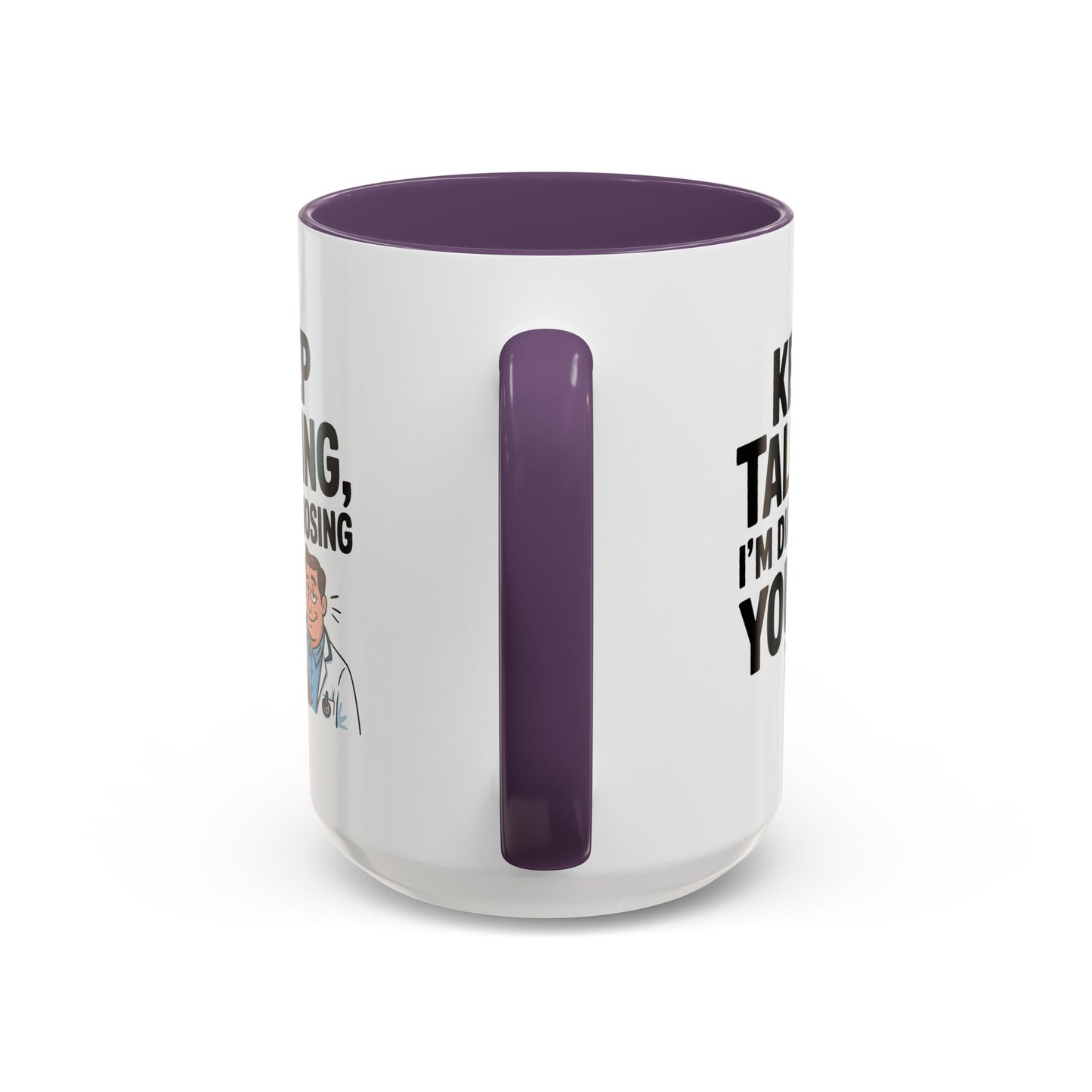 Humor Mug - Keep Talking I'm Diagnosing You