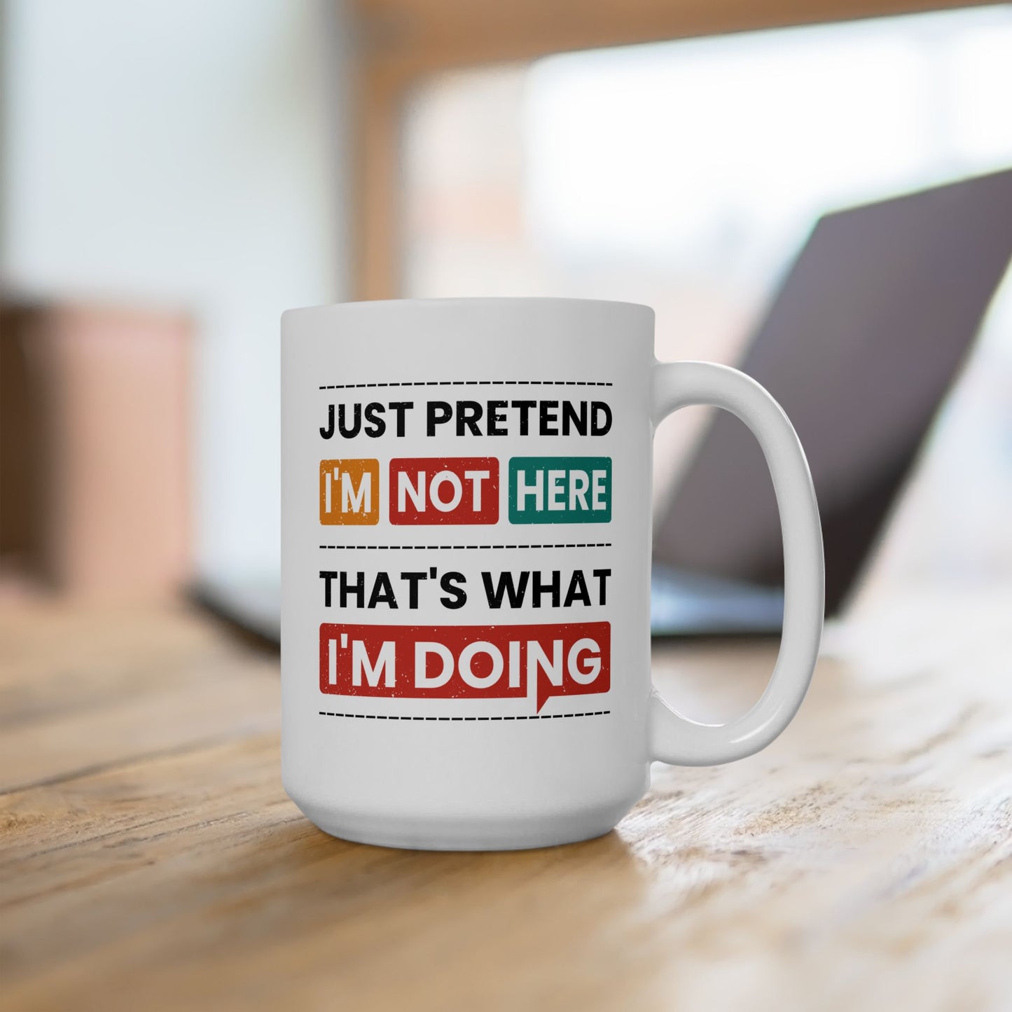 Humor Mug - Just Pretend I'm Not Here