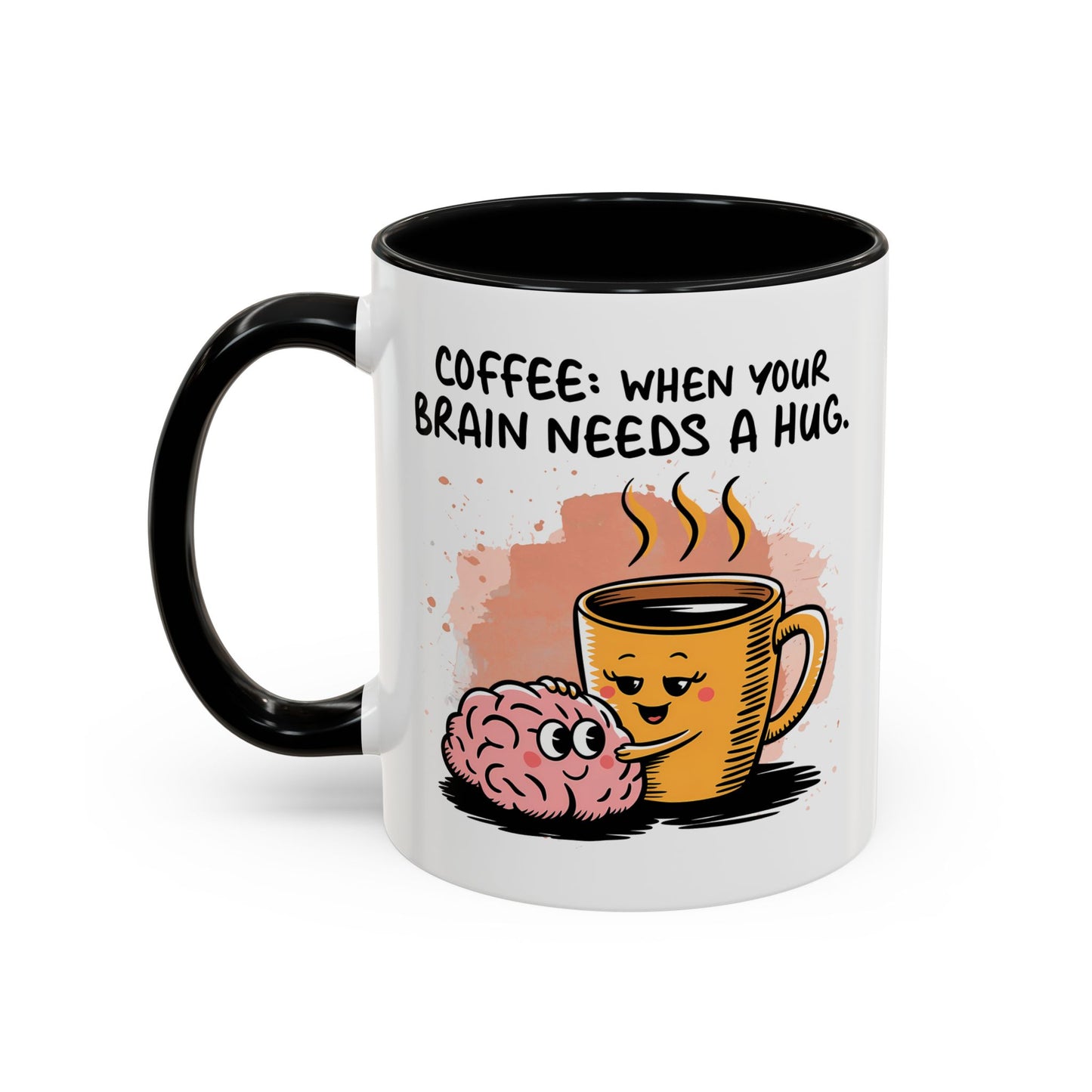 Humor Mug - Coffee When Your Brain Needs a Hug
