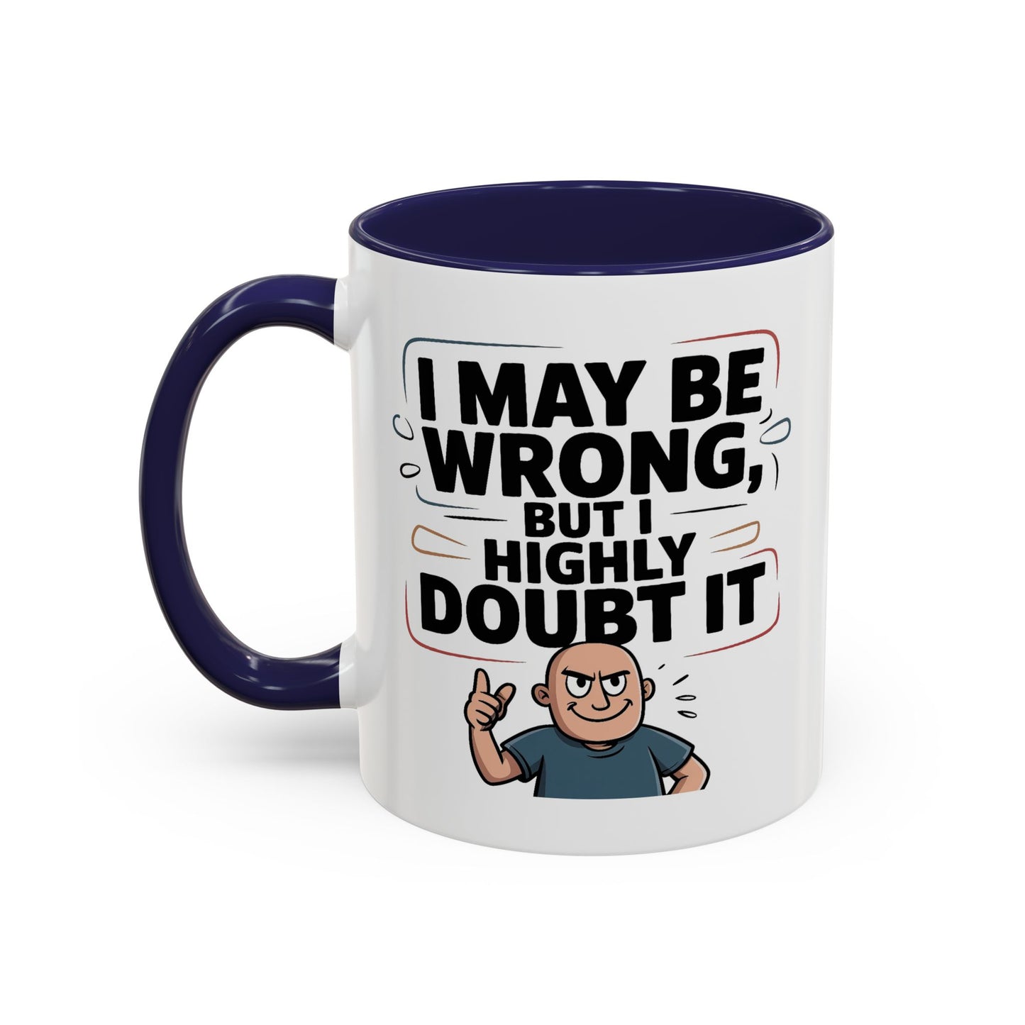 Humor Mug - I May Be Wrong But I Highly Doubt It