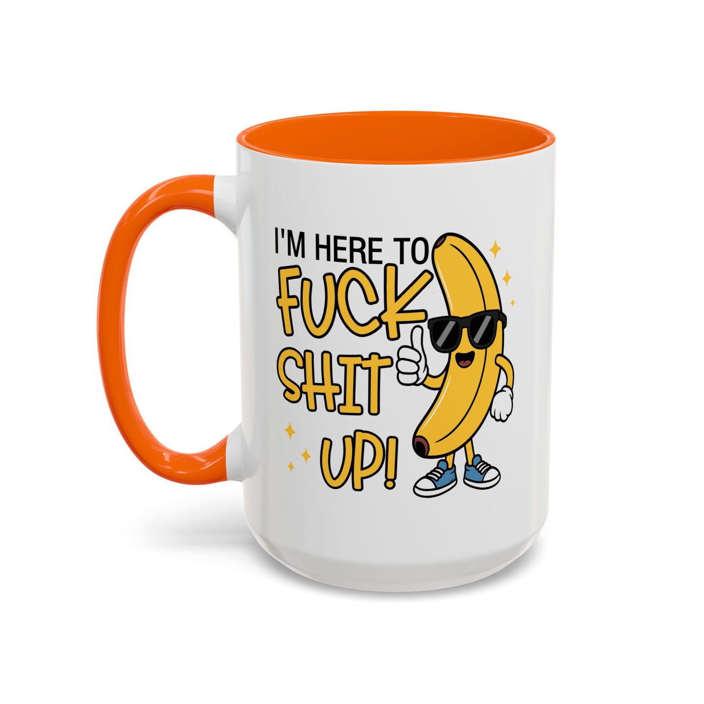 Adult Mug - I'm Here to Fuck Shit Up