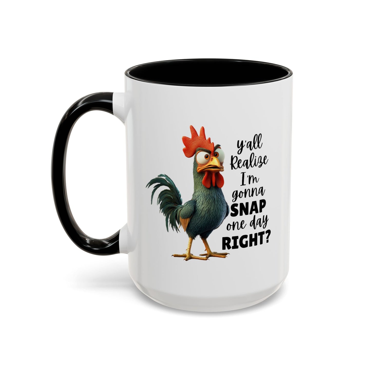Humor Mug - Y'all Realize I'm Gonna Snap One Day Right