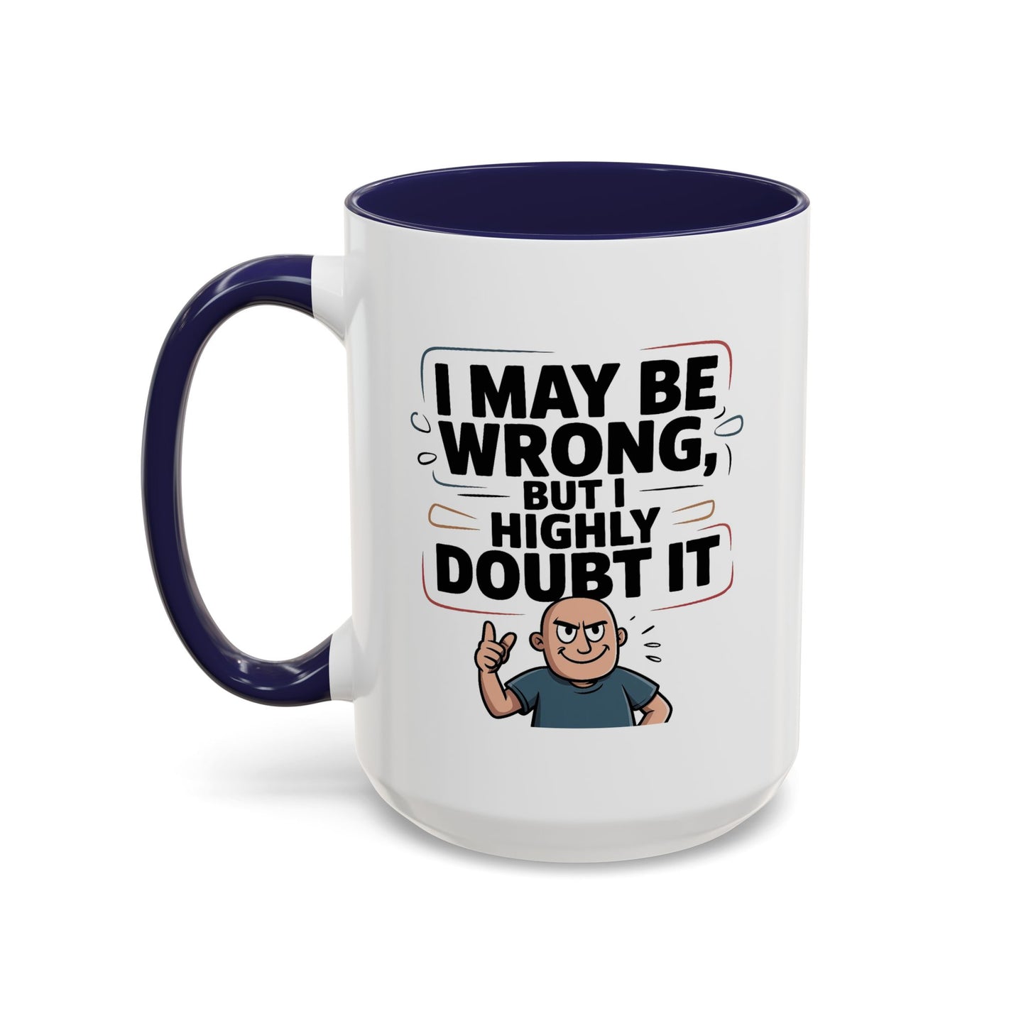 Humor Mug - I May Be Wrong But I Highly Doubt It
