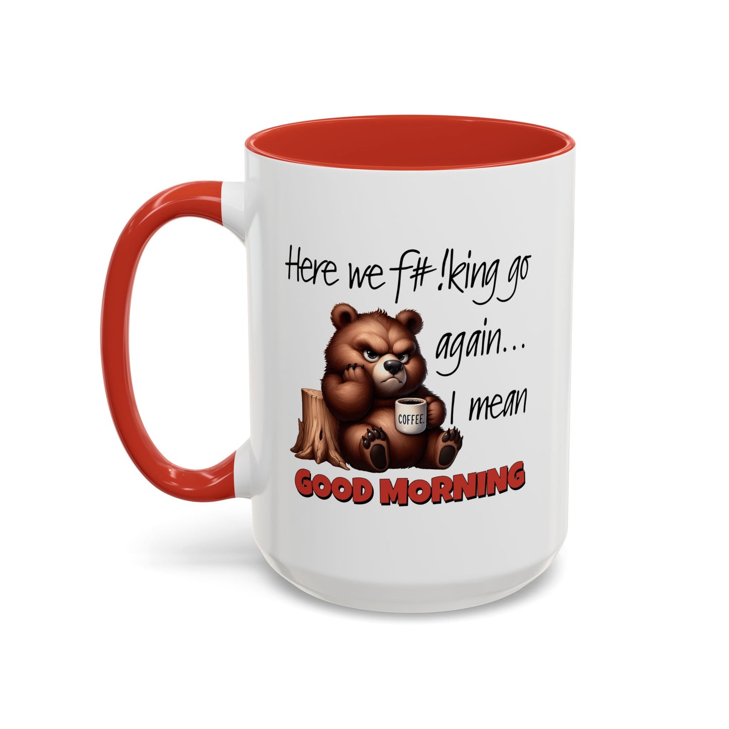 Humor Mug - Here We Go I Mean Good Morning