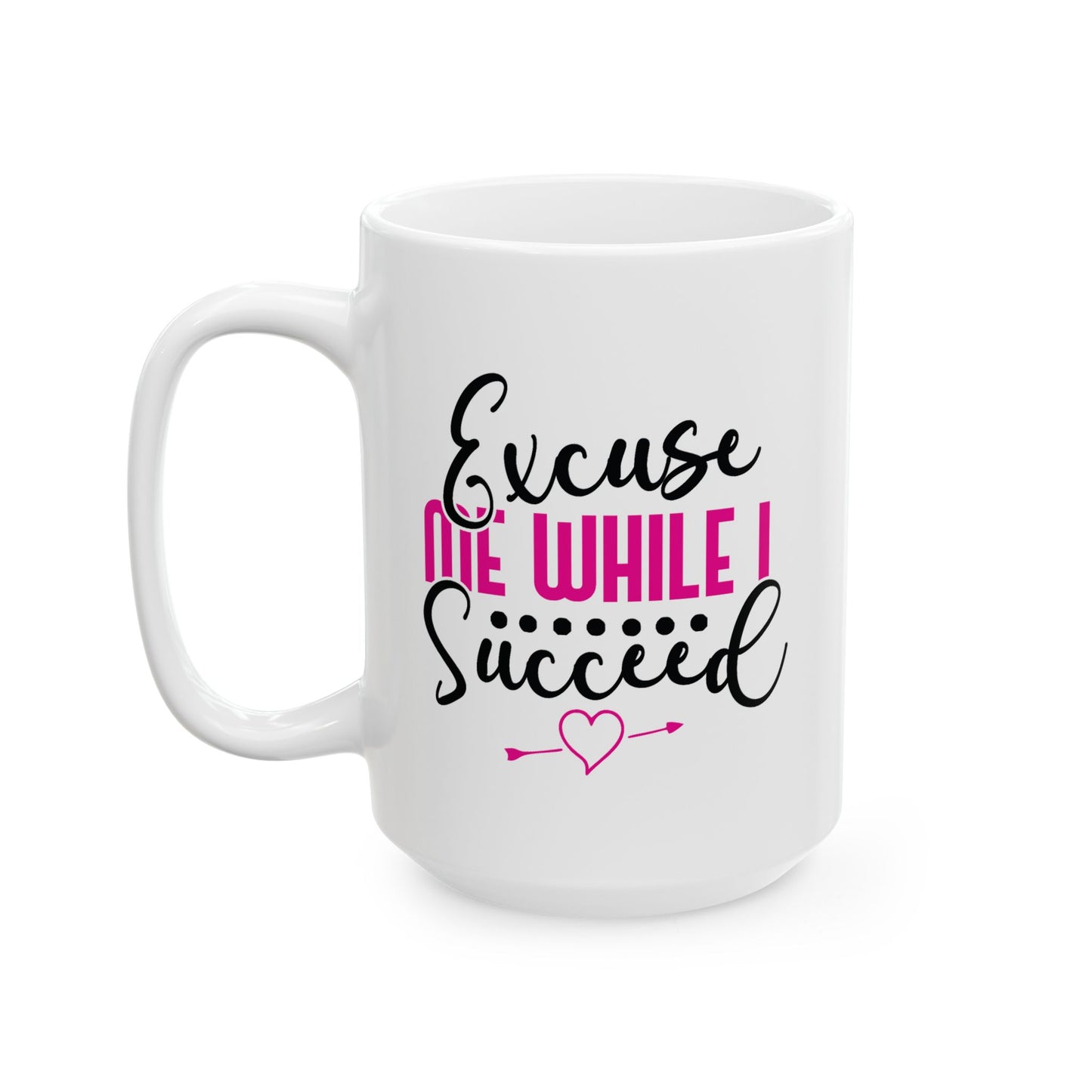 Motivation Mug - Excuse Me While I Succeed 1