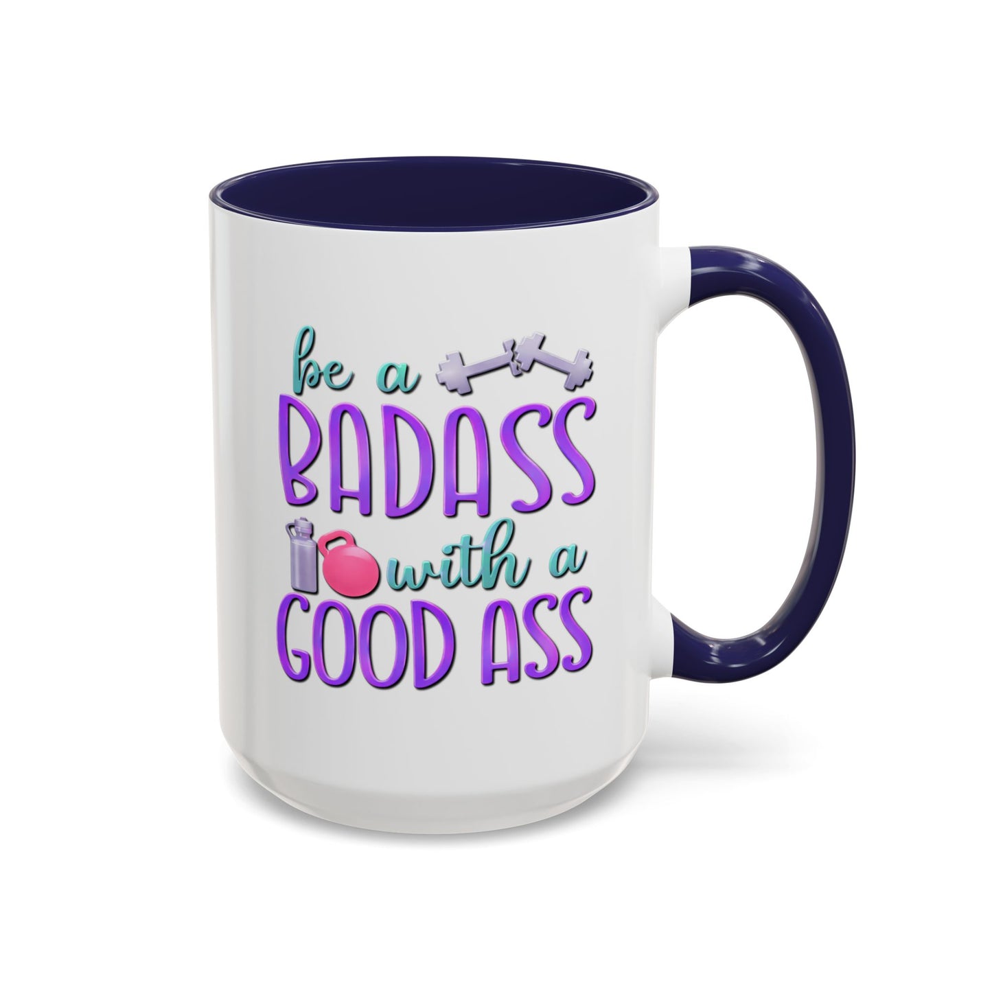 Humor Mug - Be a Badass With a Good Ass
