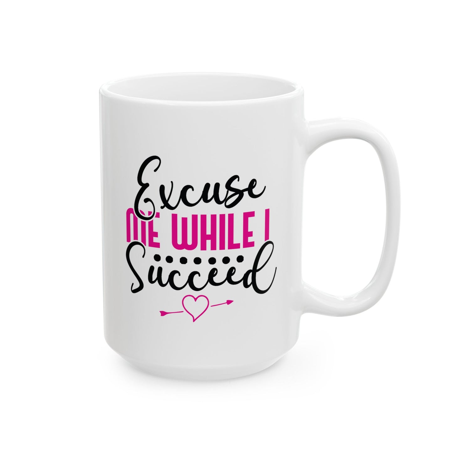 Motivation Mug - Excuse Me While I Succeed 1