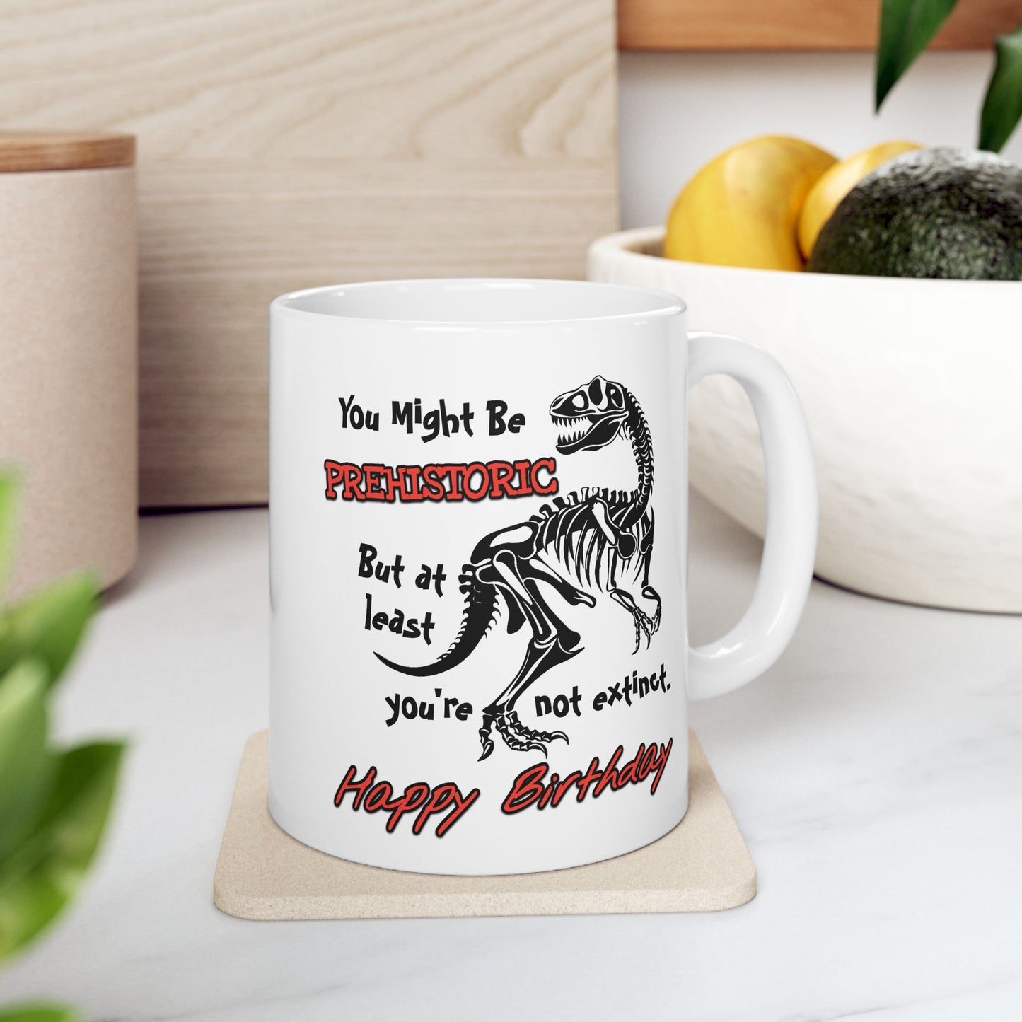 Birthday Mug - You Might Be Prehistoric But At Least You're Not Extinct