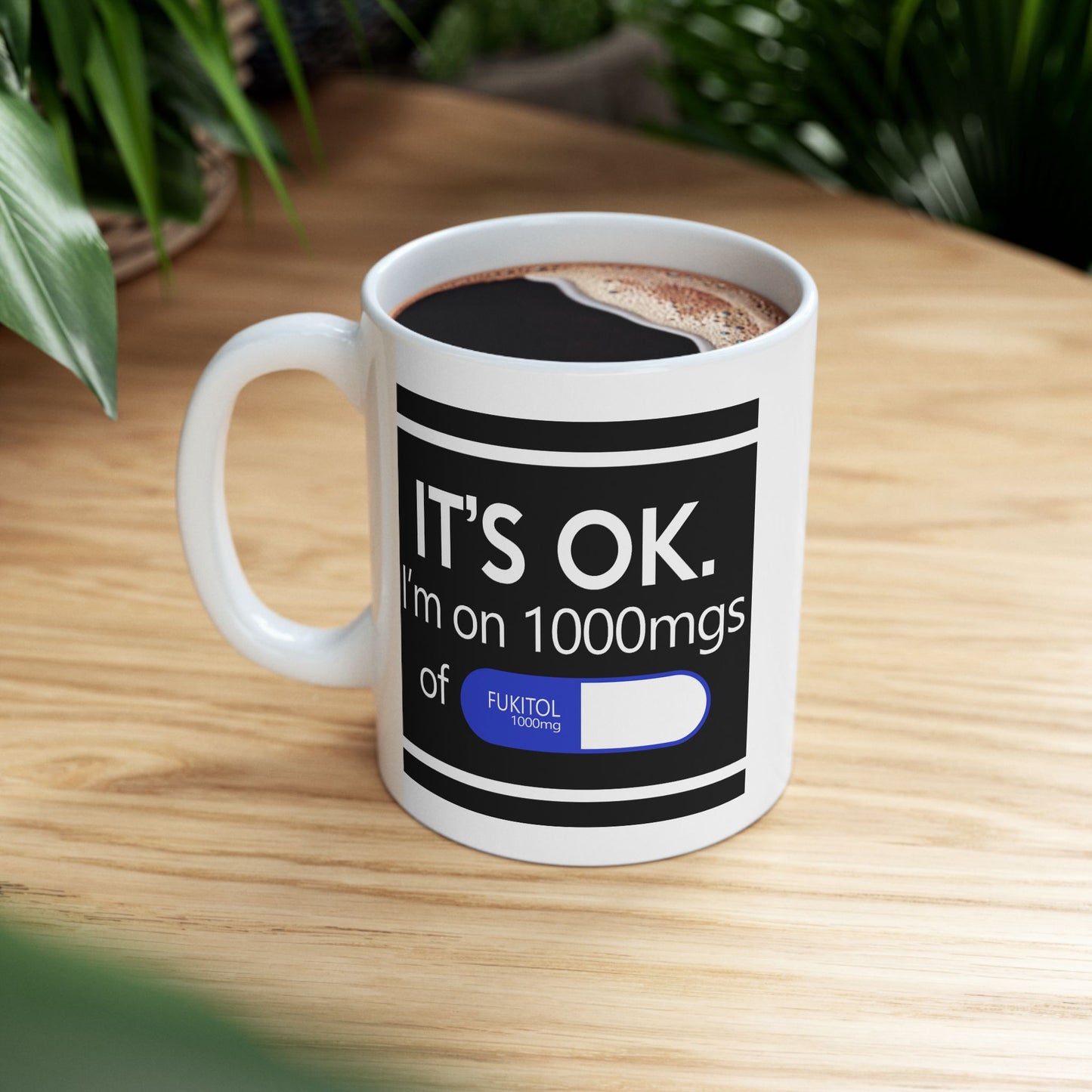 Humor Mug - It's Ok I'm On 1000mgs of Fukitol